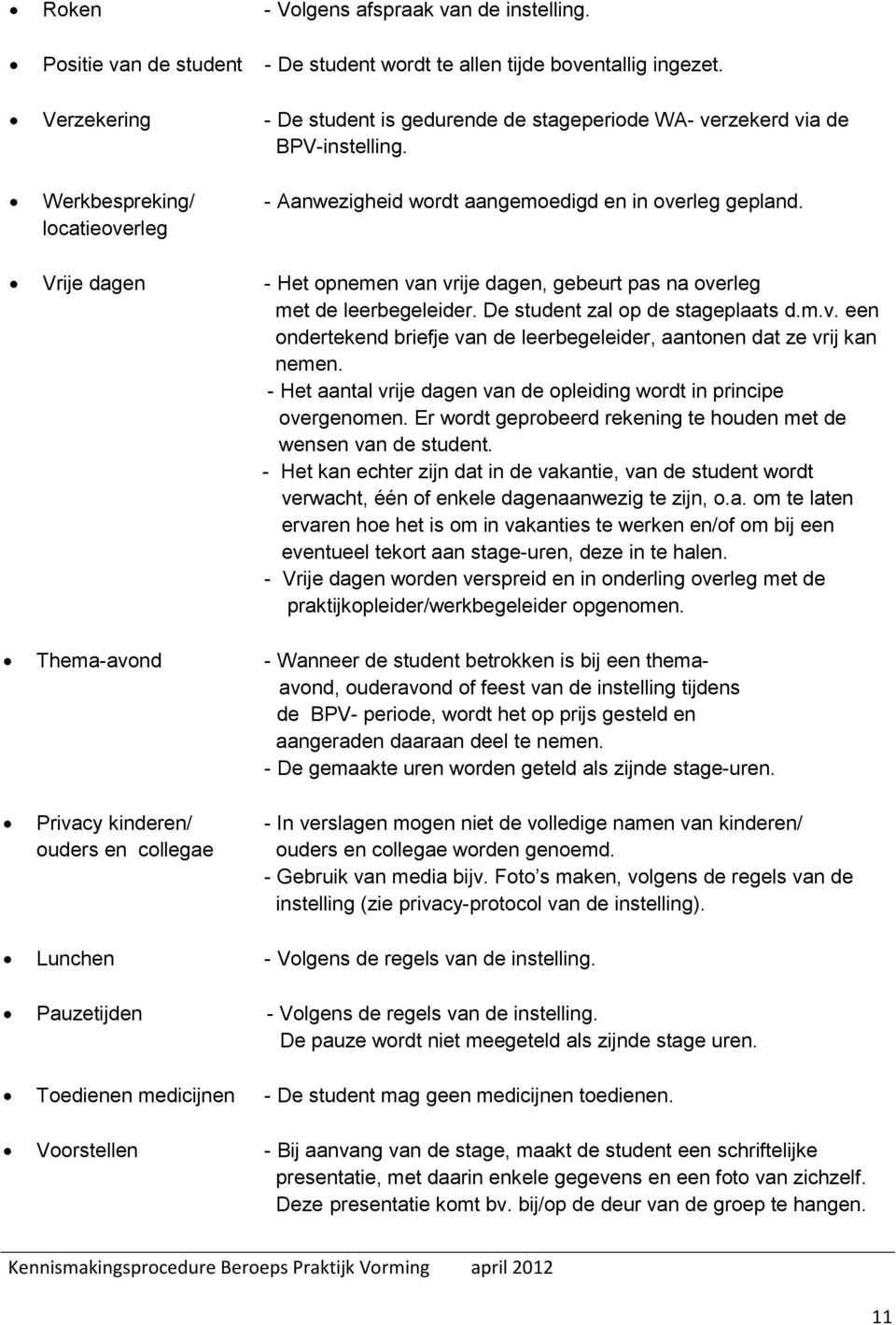 locatieoverleg Vrije dagen - Het opnemen van vrije dagen, gebeurt pas na overleg met de leerbegeleider. De student zal op de stageplaats d.m.v. een ondertekend briefje van de leerbegeleider, aantonen dat ze vrij kan nemen.