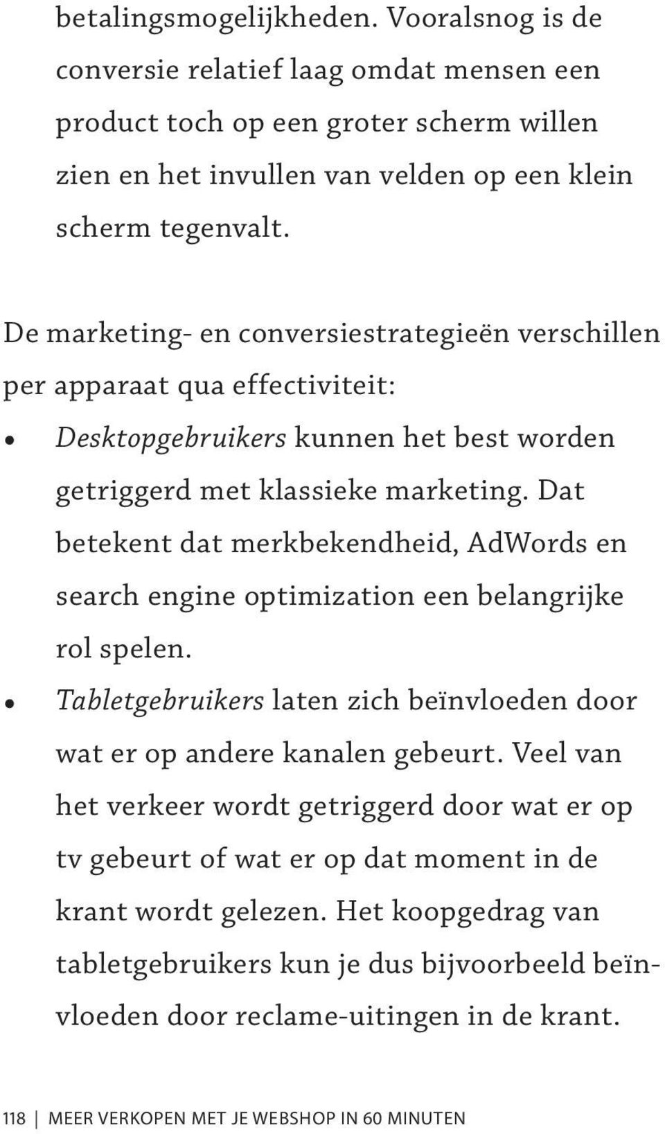 Dat betekent dat merkbekendheid, AdWords en search engine optimization een belangrijke rol spelen. Tabletgebruikers laten zich beïnvloeden door wat er op andere kanalen gebeurt.