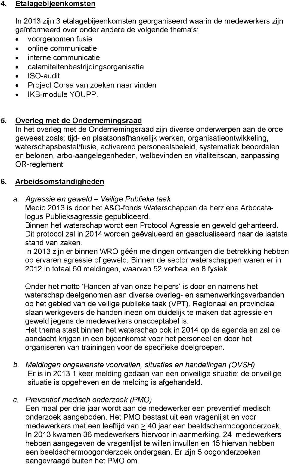 Overleg met de Ondernemingsraad In het overleg met de Ondernemingsraad zijn diverse onderwerpen aan de orde geweest zoals: tijd- en plaatsonafhankelijk werken, organisatieontwikkeling,