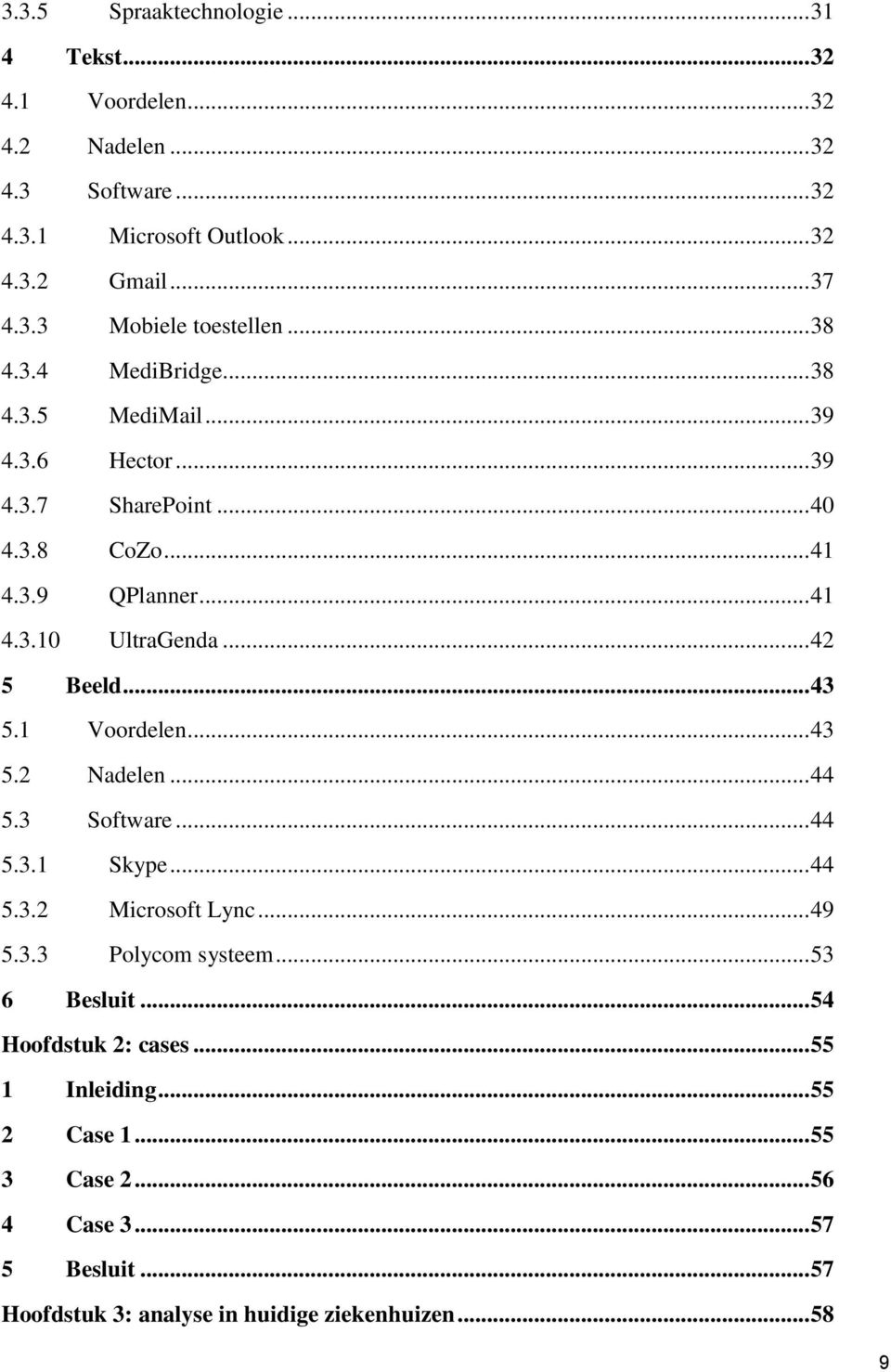 .. 43 5.1 5.2 5.3 Voordelen... 43 Nadelen... 44 Software... 44 5.3.1 Skype... 44 5.3.2 Microsoft Lync... 49 5.3.3 Polycom systeem... 53 6 Besluit.