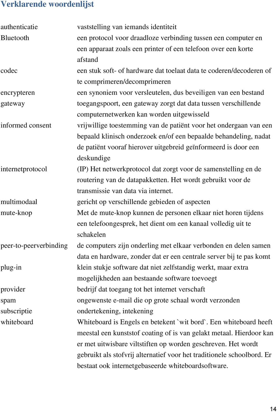 toelaat data te coderen/decoderen of te comprimeren/decomprimeren een synoniem voor versleutelen, dus beveiligen van een bestand toegangspoort, een gateway zorgt dat data tussen verschillende