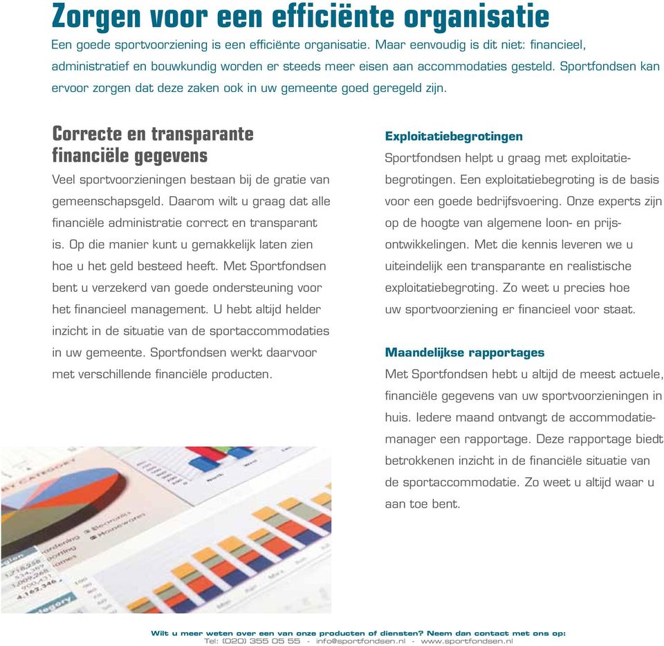 Sportfondsen kan ervoor zorgen dat deze zaken ook in uw gemeente goed geregeld zijn. Correcte en transparante financiële gegevens Veel sportvoorzieningen bestaan bij de gratie van gemeenschapsgeld.