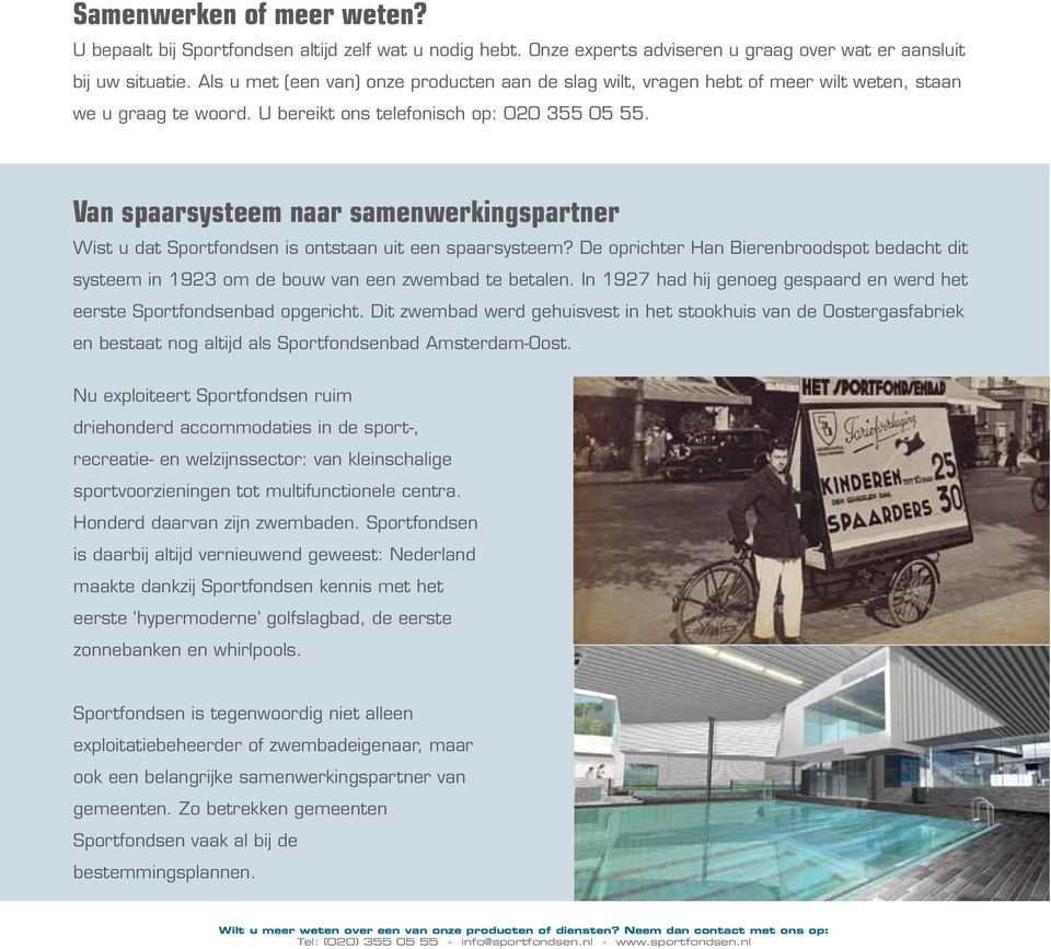 Van spaarsysteem naar samenwerkingspartner Wist u dat Sportfondsen is ontstaan uit een spaarsysteem? De oprichter Han Bierenbroodspot bedacht dit systeem in 1923 om de bouw van een zwembad te betalen.