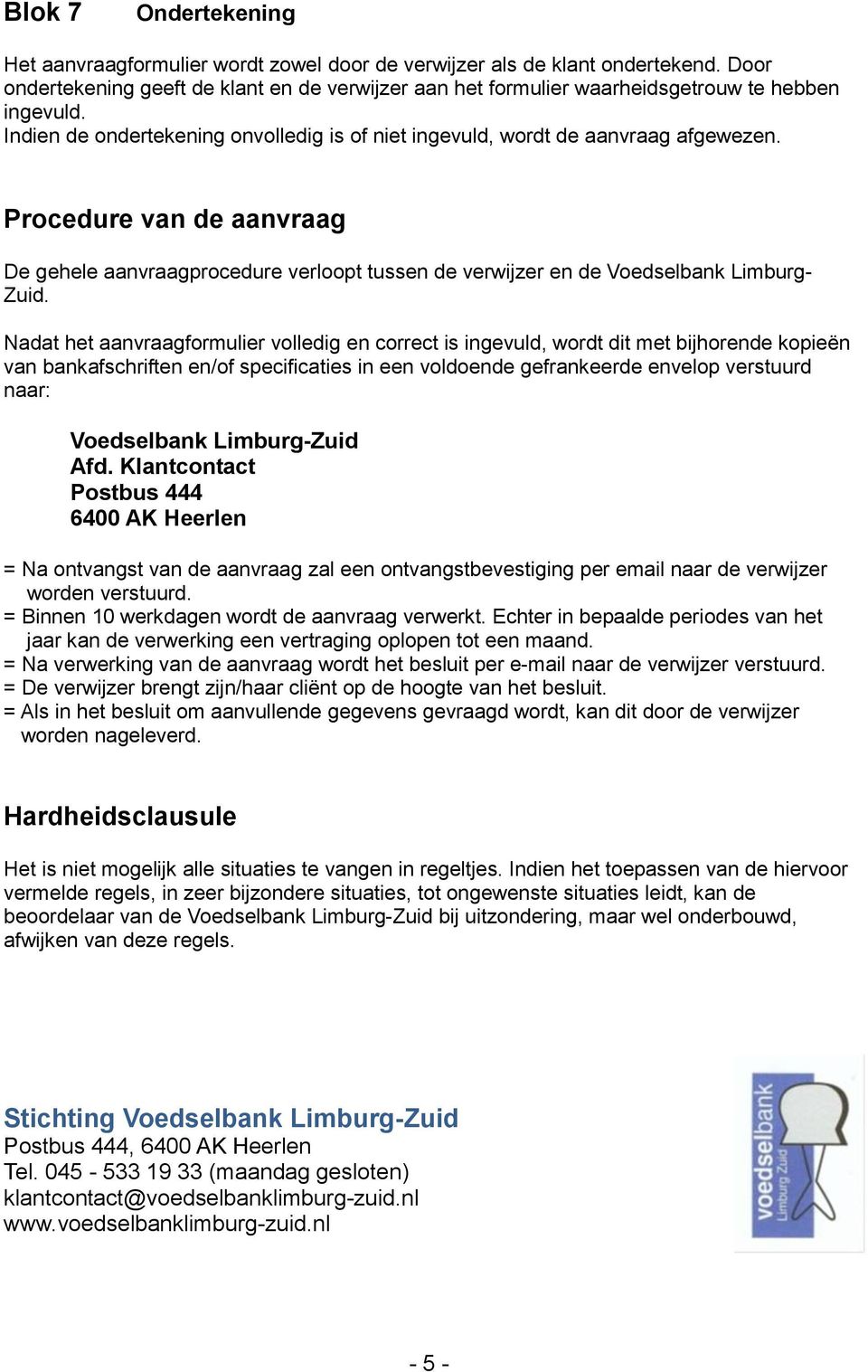 Procedure van de aanvraag De gehele aanvraagprocedure verloopt tussen de verwijzer en de Voedselbank Limburg- Zuid.
