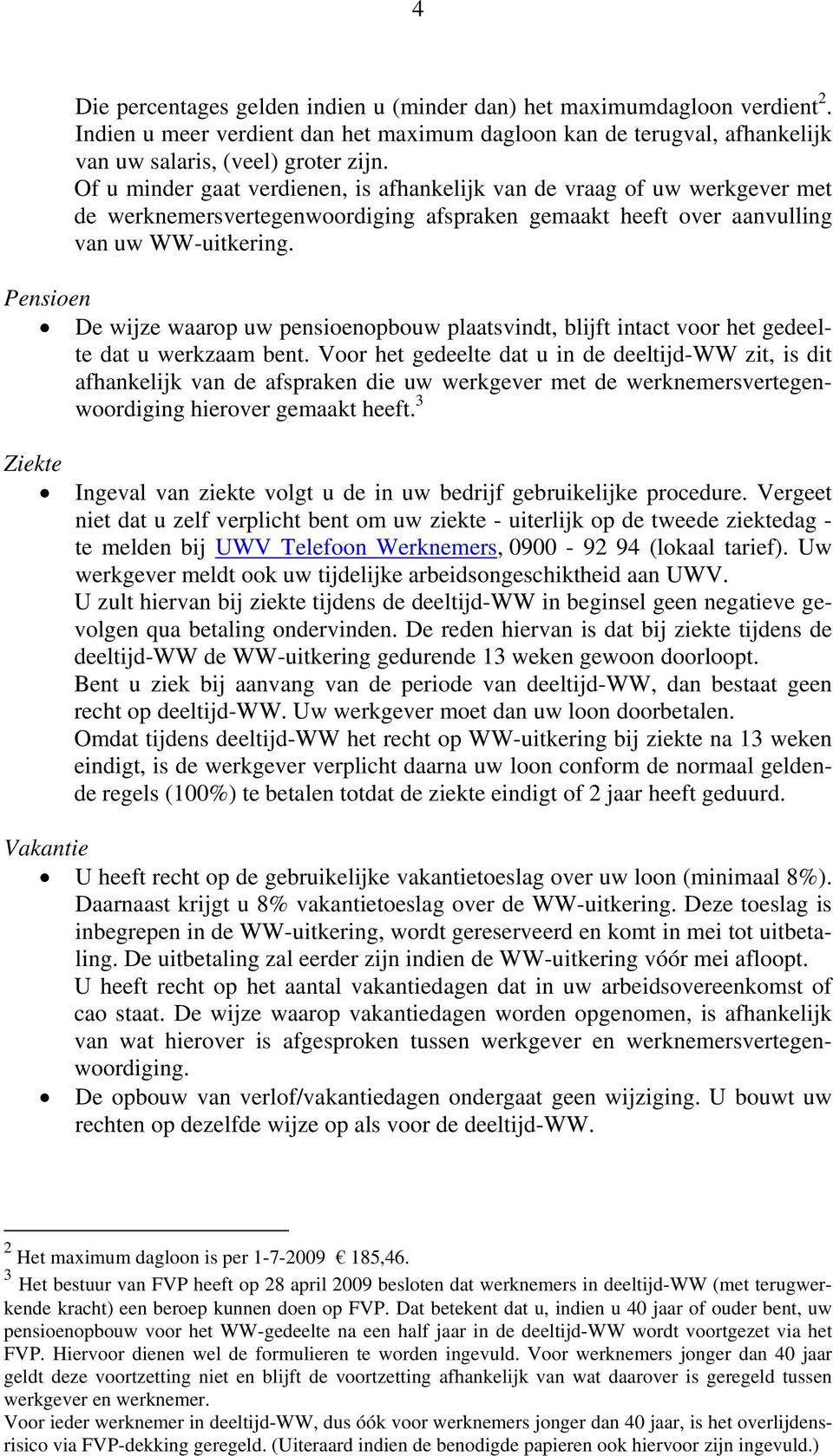 Pensioen De wijze waarop uw pensioenopbouw plaatsvindt, blijft intact voor het gedeelte dat u werkzaam bent.