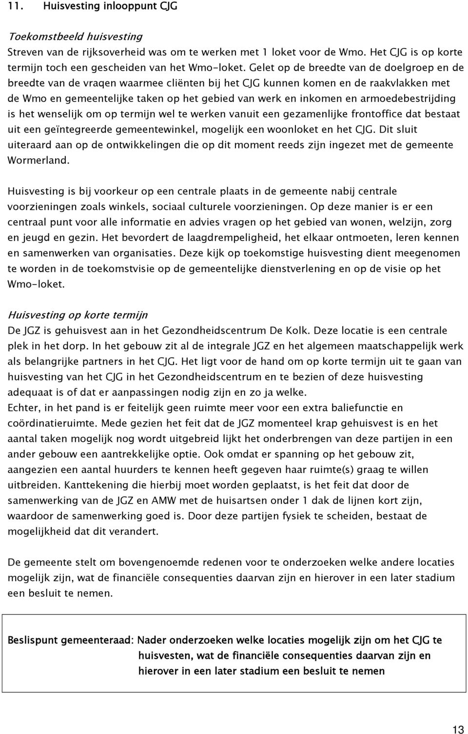 armoedebestrijding is het wenselijk om op termijn wel te werken vanuit een gezamenlijke frontoffice dat bestaat uit een geïntegreerde gemeentewinkel, mogelijk een woonloket en het CJG.