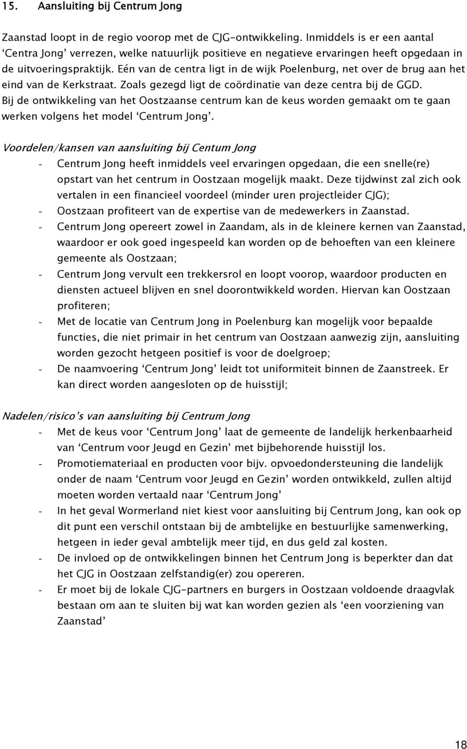 Eén van de centra ligt in de wijk Poelenburg, net over de brug aan het eind van de Kerkstraat. Zoals gezegd ligt de coördinatie van deze centra bij de GGD.