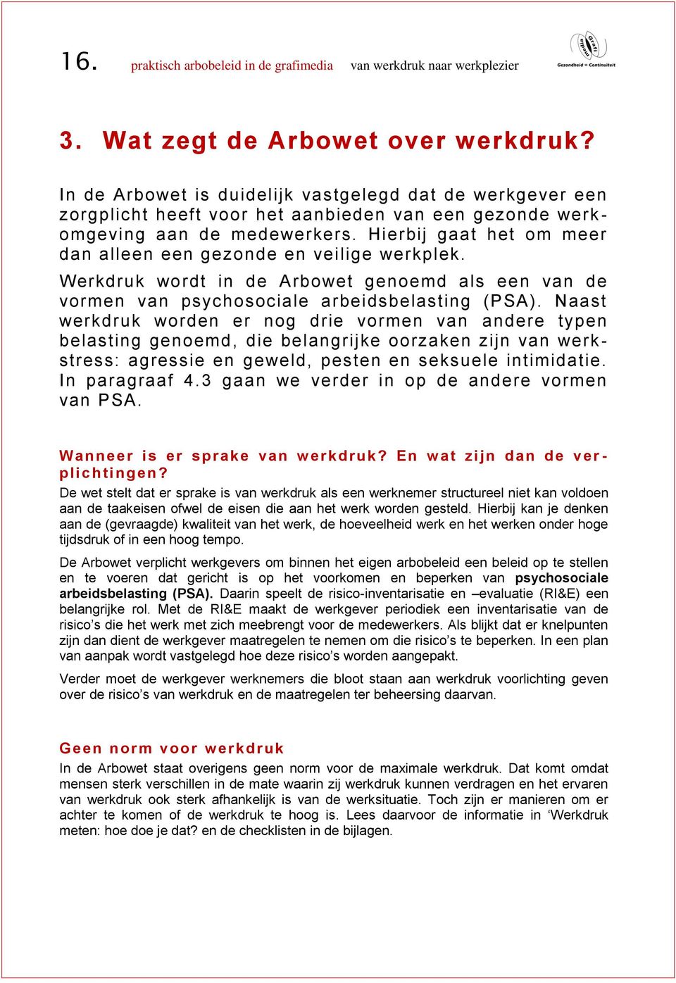 Hierbij gaat het om meer dan alleen een gezonde en veilige werkplek. Werkdruk wordt in de Arbowet genoemd als een van de vormen van psychosociale arbeidsbelasting (PSA).