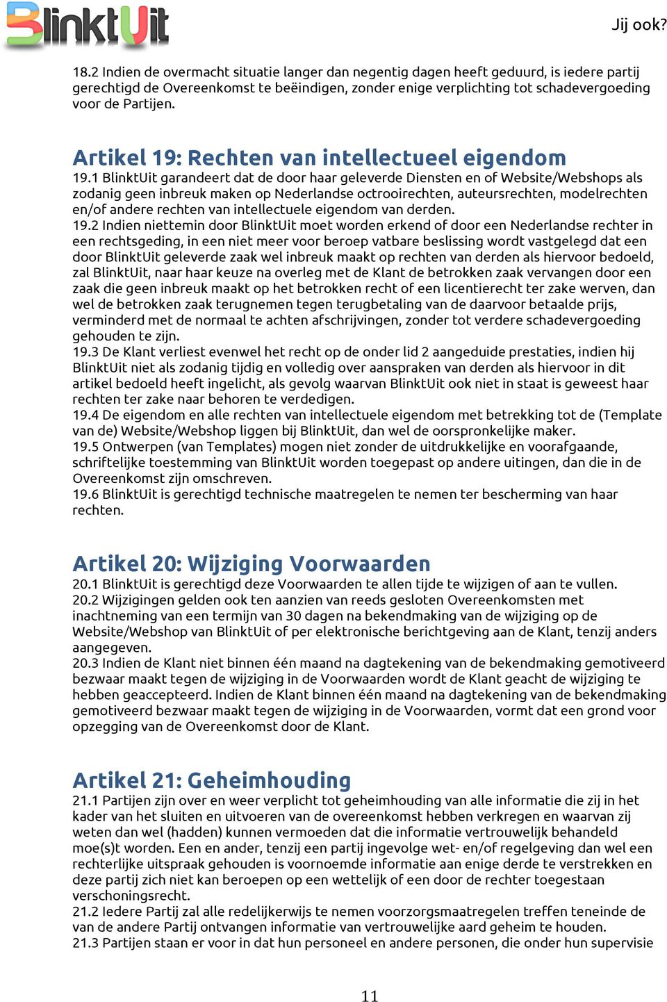 1 BlinktUit garandeert dat de door haar geleverde Diensten en of Website/Webshops als zodanig geen inbreuk maken op Nederlandse octrooirechten, auteursrechten, modelrechten en/of andere rechten van