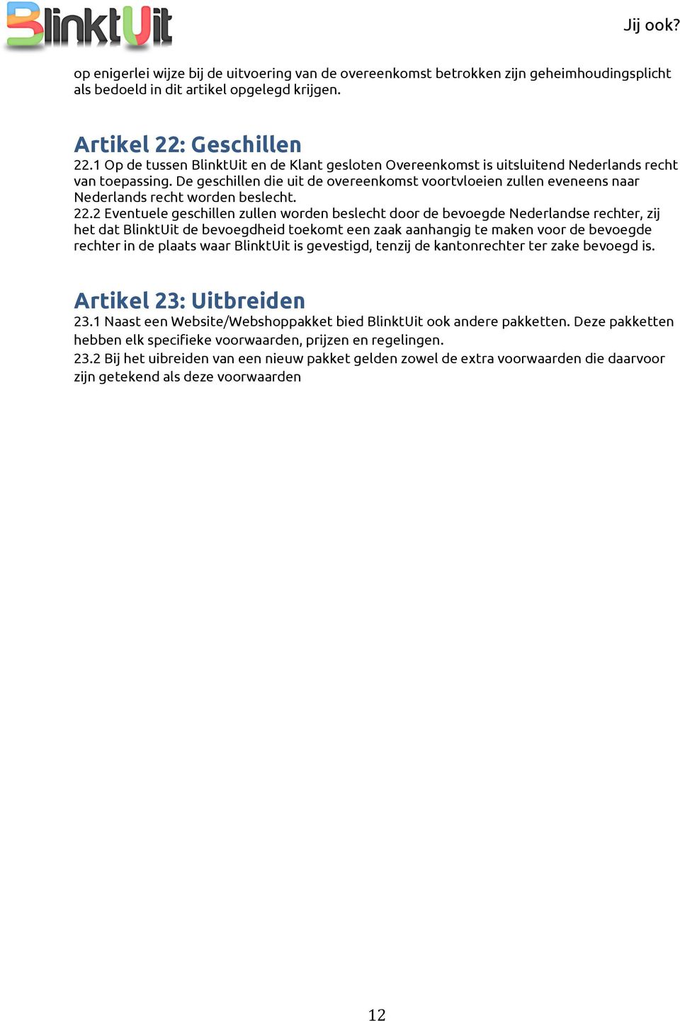 De geschillen die uit de overeenkomst voortvloeien zullen eveneens naar Nederlands recht worden beslecht. 22.