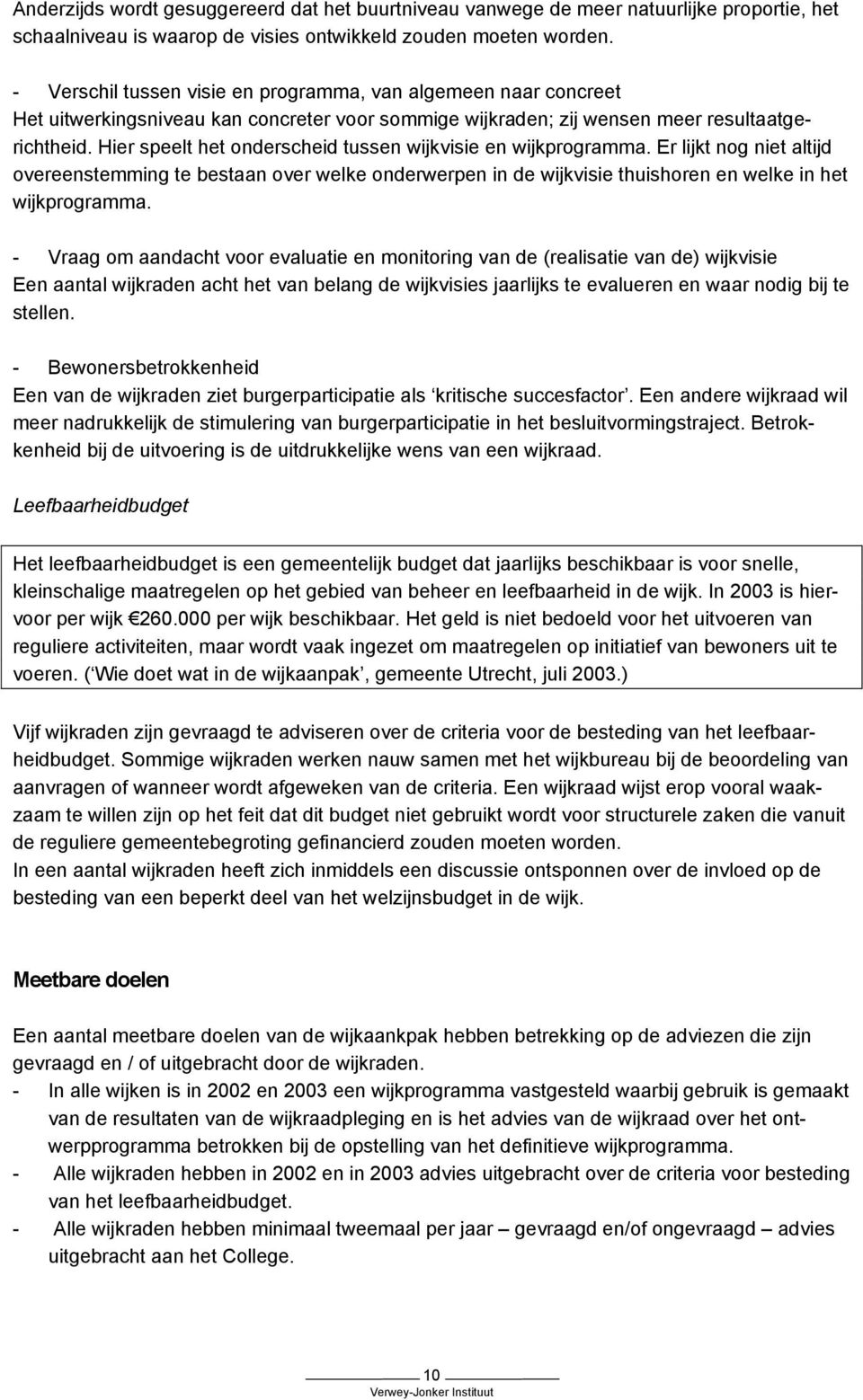 Hier speelt het onderscheid tussen wijkvisie en wijkprogramma. Er lijkt nog niet altijd overeenstemming te bestaan over welke onderwerpen in de wijkvisie thuishoren en welke in het wijkprogramma.