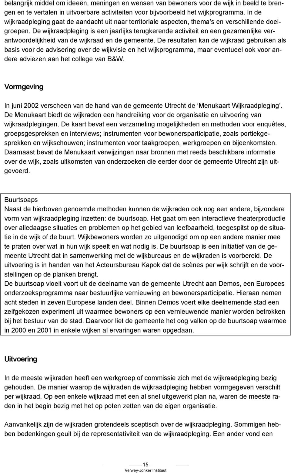 De wijkraadpleging is een jaarlijks terugkerende activiteit en een gezamenlijke verantwoordelijkheid van de wijkraad en de gemeente.