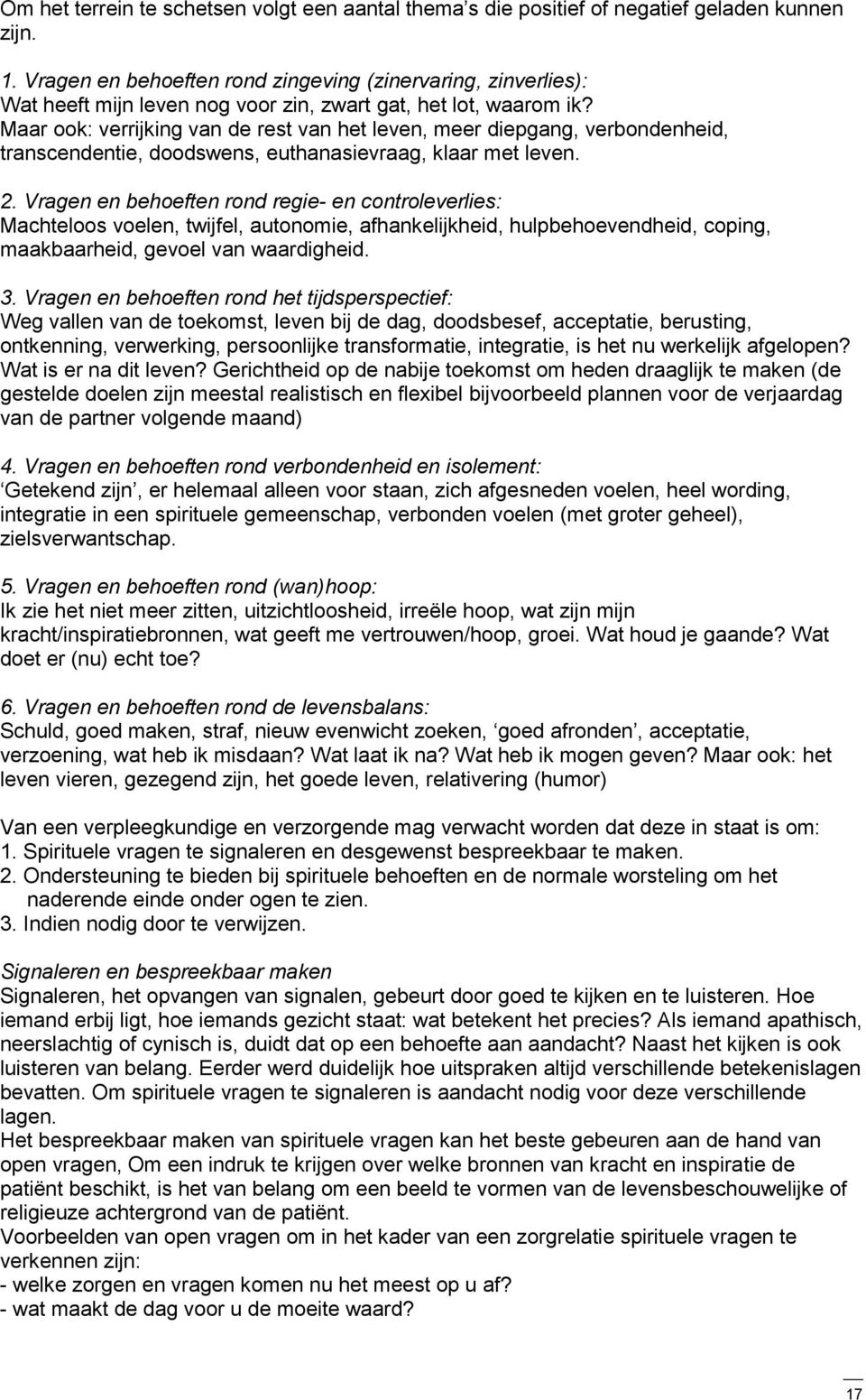 Maar ook: verrijking van de rest van het leven, meer diepgang, verbondenheid, transcendentie, doodswens, euthanasievraag, klaar met leven. 2.