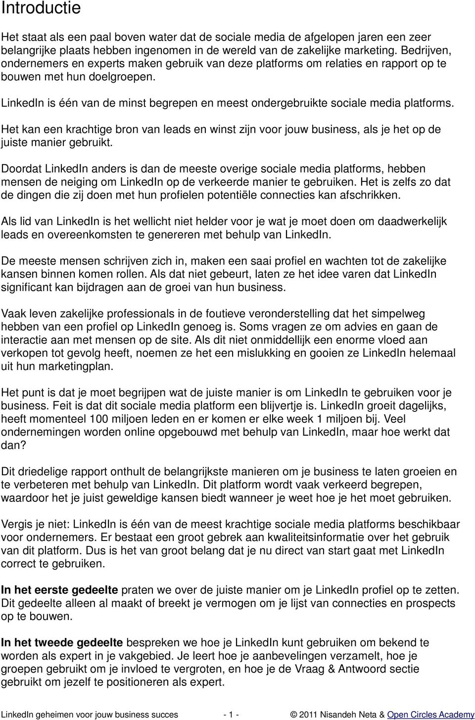 LinkedIn is één van de minst begrepen en meest ondergebruikte sociale media platforms. Het kan een krachtige bron van leads en winst zijn voor jouw business, als je het op de juiste manier gebruikt.