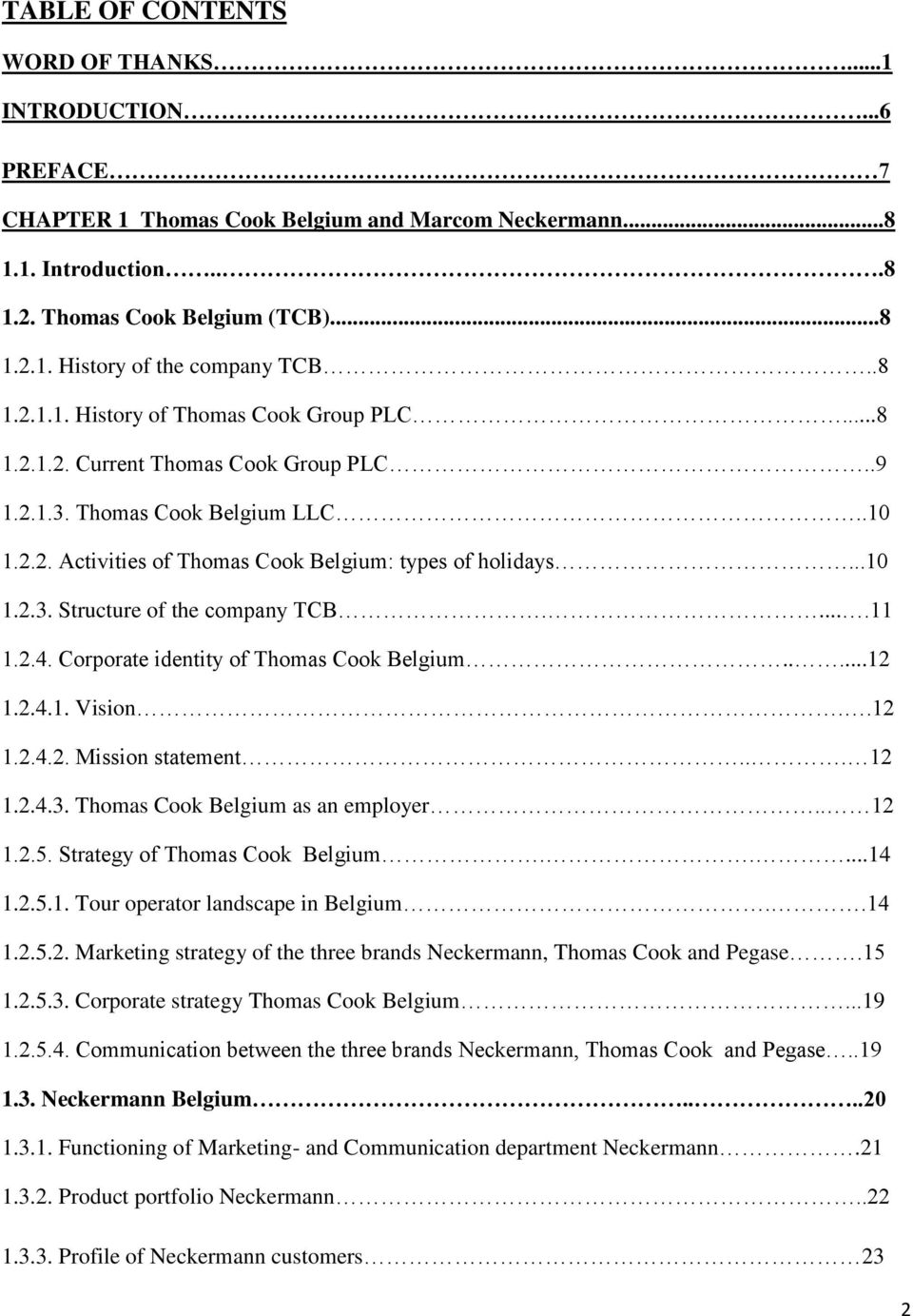 ....11 1.2.4. Corporate identity of Thomas Cook Belgium.....12 1.2.4.1. Vision..12 1.2.4.2. Mission statement... 12 1.2.4.3. Thomas Cook Belgium as an employer.. 12 1.2.5.