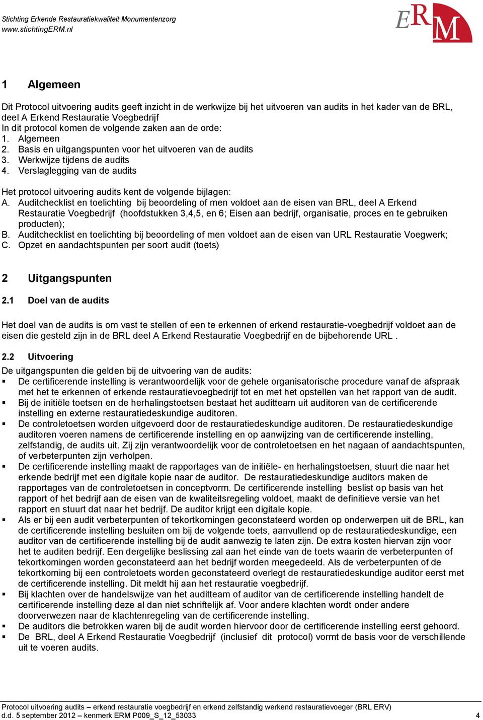 Verslaglegging van de audits Het protocol uitvoering audits kent de volgende bijlagen: A.