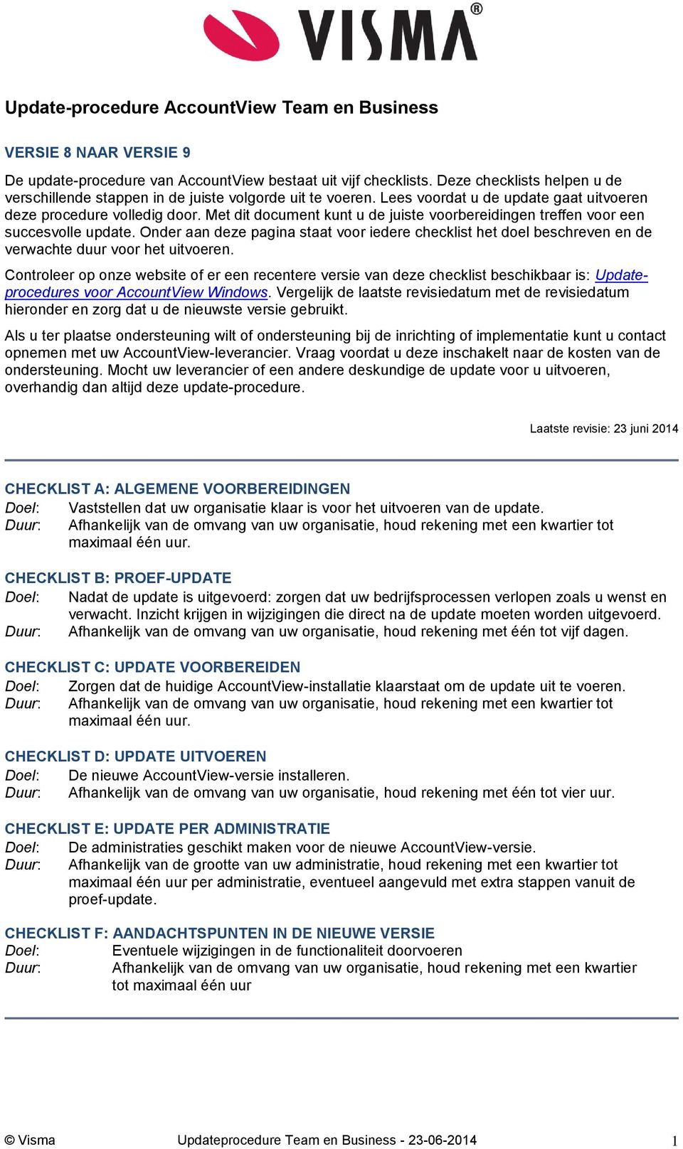 Met dit document kunt u de juiste voorbereidingen treffen voor een succesvolle update. Onder aan deze pagina staat voor iedere checklist het doel beschreven en de verwachte duur voor het uitvoeren.