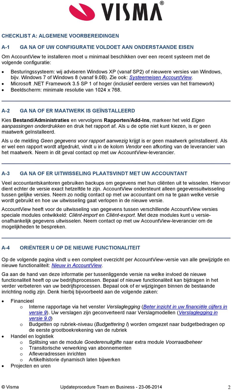 NET Framework 3.5 SP 1 of hoger (inclusief eerdere versies van het framework) Beeldscherm: minimale resolutie van 1024 x 768.