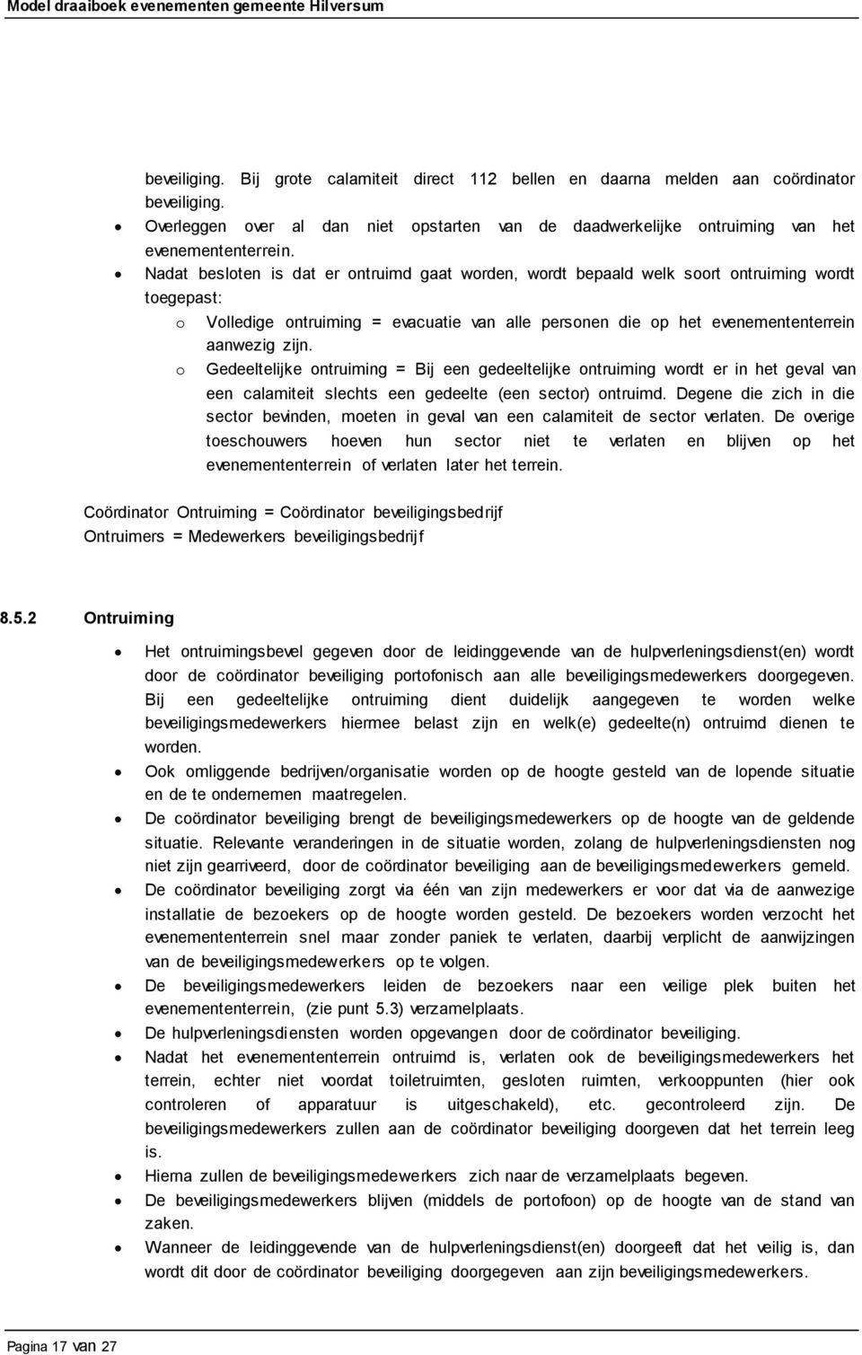 Gedeeltelijke ontruiming = Bij een gedeeltelijke ontruiming wordt er in het geval van een calamiteit slechts een gedeelte (een sector) ontruimd.