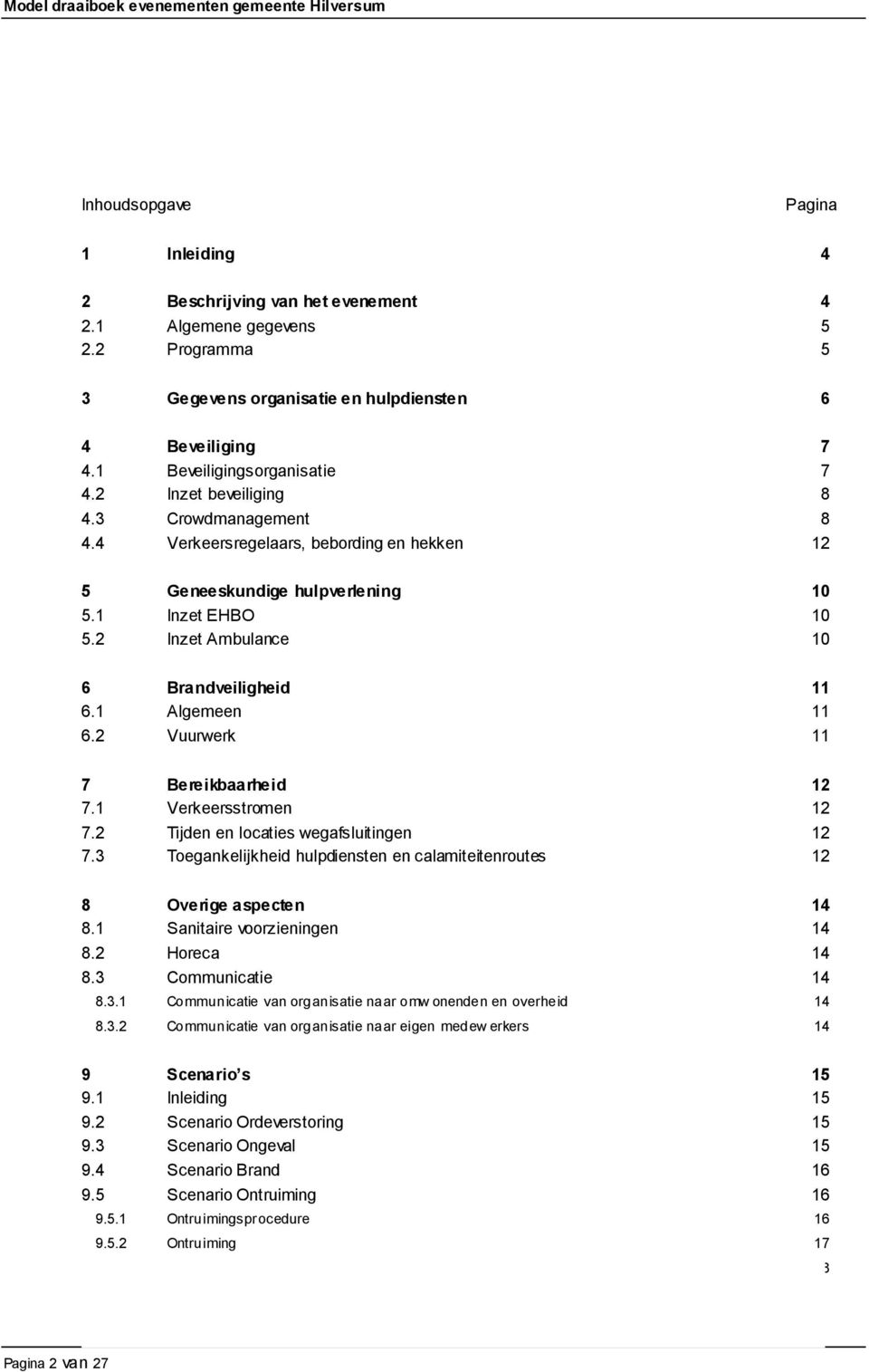 1 Algemeen 11 6.2 Vuurwerk 11 7 Bereikbaarheid 12 7.1 Verkeersstromen 12 7.2 Tijden en locaties wegafsluitingen 12 7.3 Toegankelijkheid hulpdiensten en calamiteitenroutes 12 8 Overige aspecten 14 8.