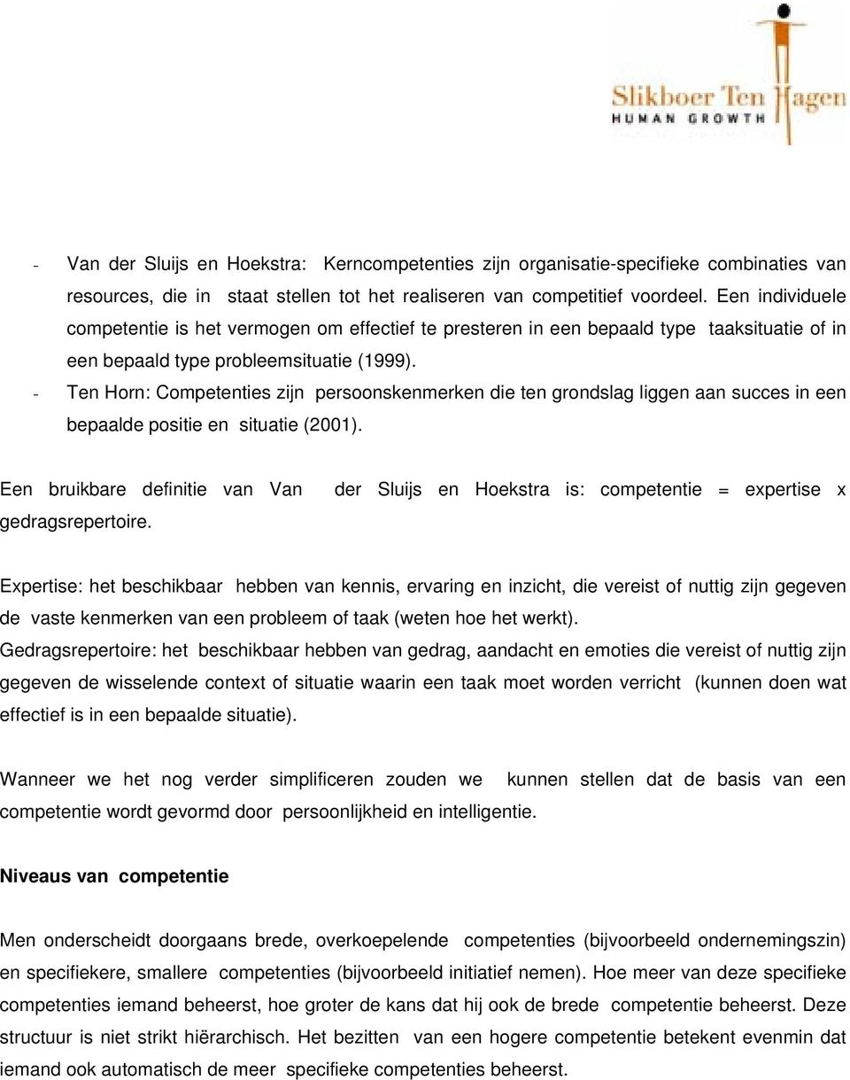 Ten Horn: Competenties zijn persoonskenmerken die ten grondslag liggen aan succes in een bepaalde positie en situatie (2001). Een bruikbare definitie van Van gedragsrepertoire.