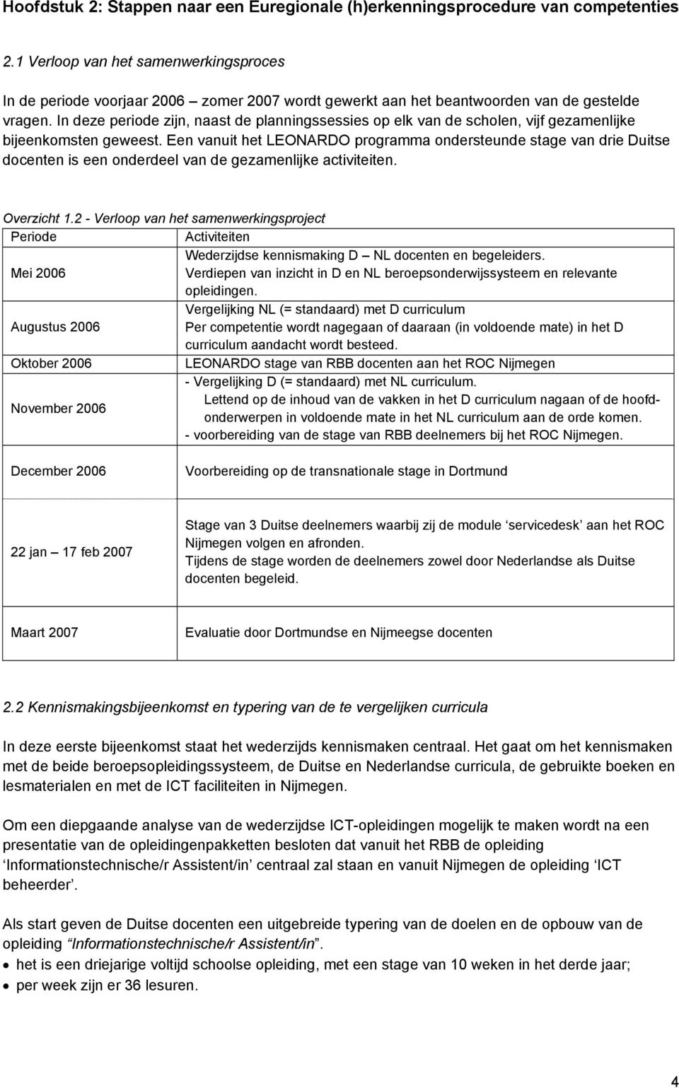 In deze periode zijn, naast de planningssessies op elk van de scholen, vijf gezamenlijke bijeenkomsten geweest.