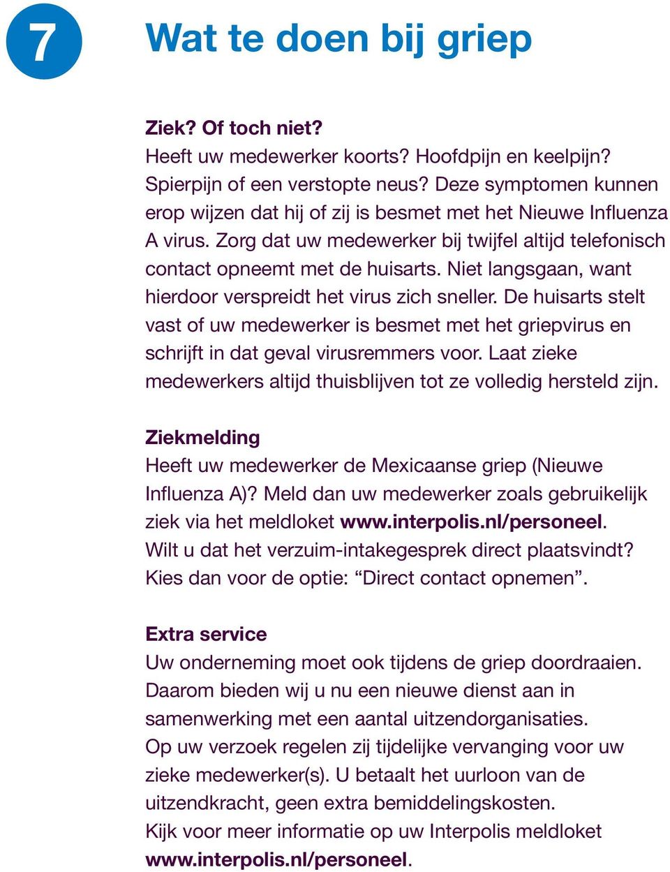 Niet langsgaan, want hierdoor verspreidt het virus zich sneller. De huisarts stelt vast of uw medewerker is besmet met het griepvirus en schrijft in dat geval virusremmers voor.