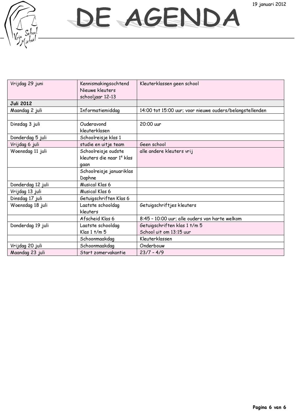 Schoolreisje januariklas Daphne Donderdag 12 juli Musical Klas 6 Vrijdag 13 juli Musical Klas 6 Dinsdag 17 juli Getuigschriften Klas 6 Woensdag 18 juli Donderdag 19 juli Laatste schooldag kleuters