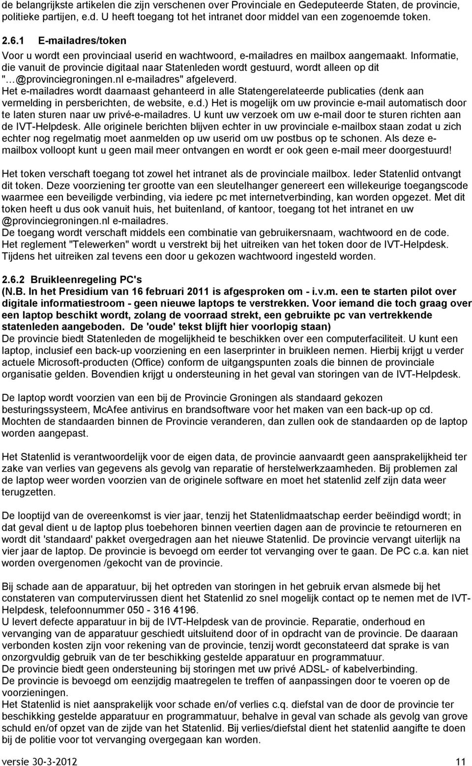 Informatie, die vanuit de provincie digitaal naar Statenleden wordt gestuurd, wordt alleen op dit " @provinciegroningen.nl e-mailadres" afgeleverd.