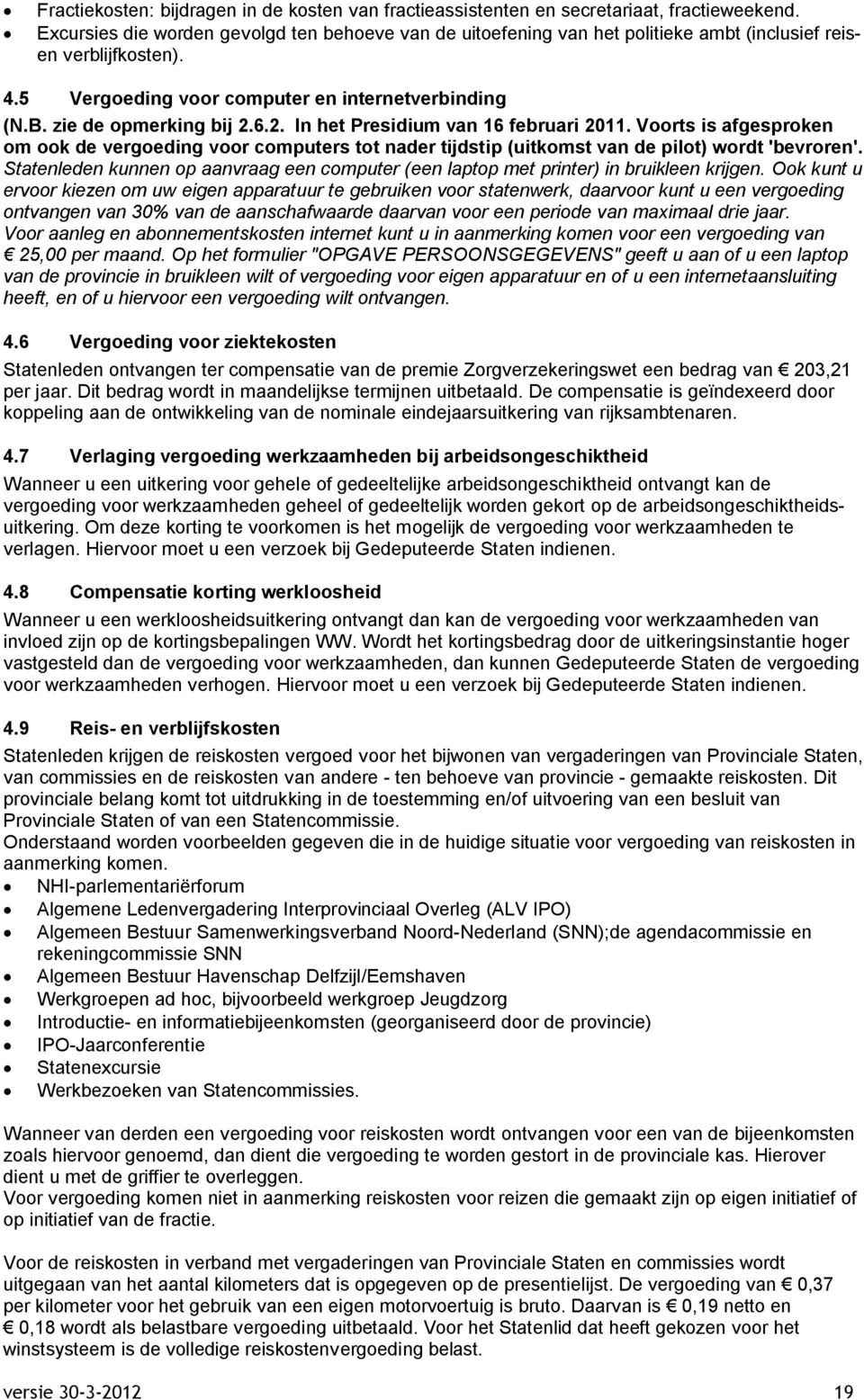 2. In het Presidium van 16 februari 2011. Voorts is afgesproken om ook de vergoeding voor computers tot nader tijdstip (uitkomst van de pilot) wordt 'bevroren'.