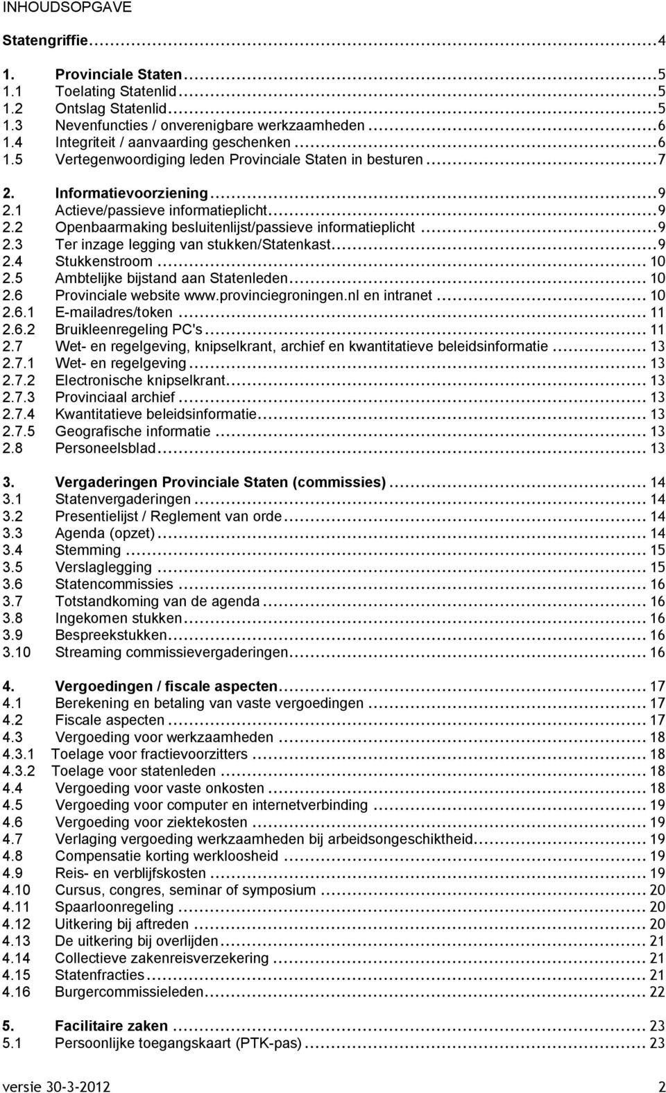 ..9 2.3 Ter inzage legging van stukken/statenkast...9 2.4 Stukkenstroom... 10 2.5 Ambtelijke bijstand aan Statenleden... 10 2.6 Provinciale website www.provinciegroningen.nl en intranet... 10 2.6.1 E-mailadres/token.