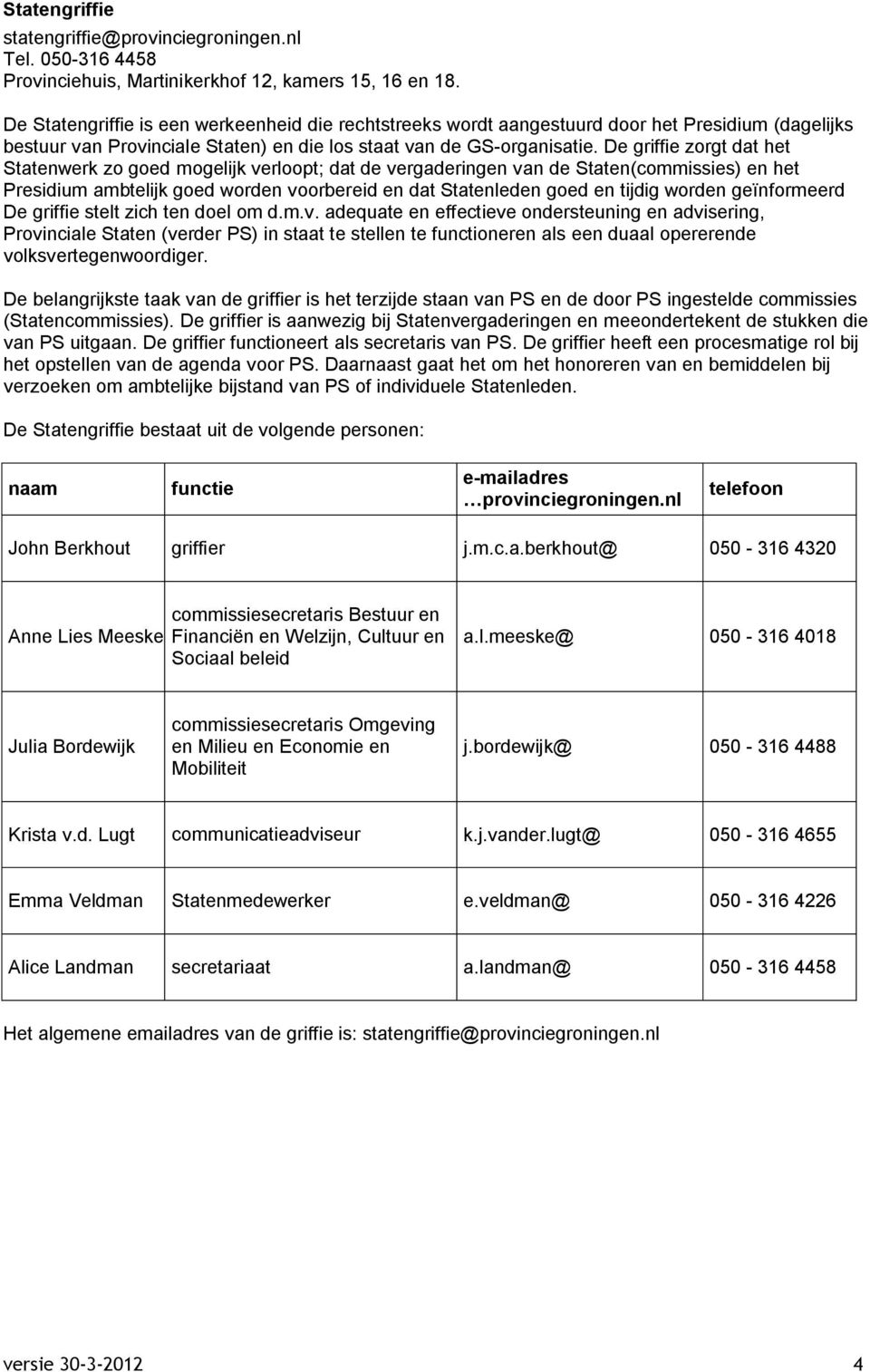 De griffie zorgt dat het Statenwerk zo goed mogelijk verloopt; dat de vergaderingen van de Staten(commissies) en het Presidium ambtelijk goed worden voorbereid en dat Statenleden goed en tijdig