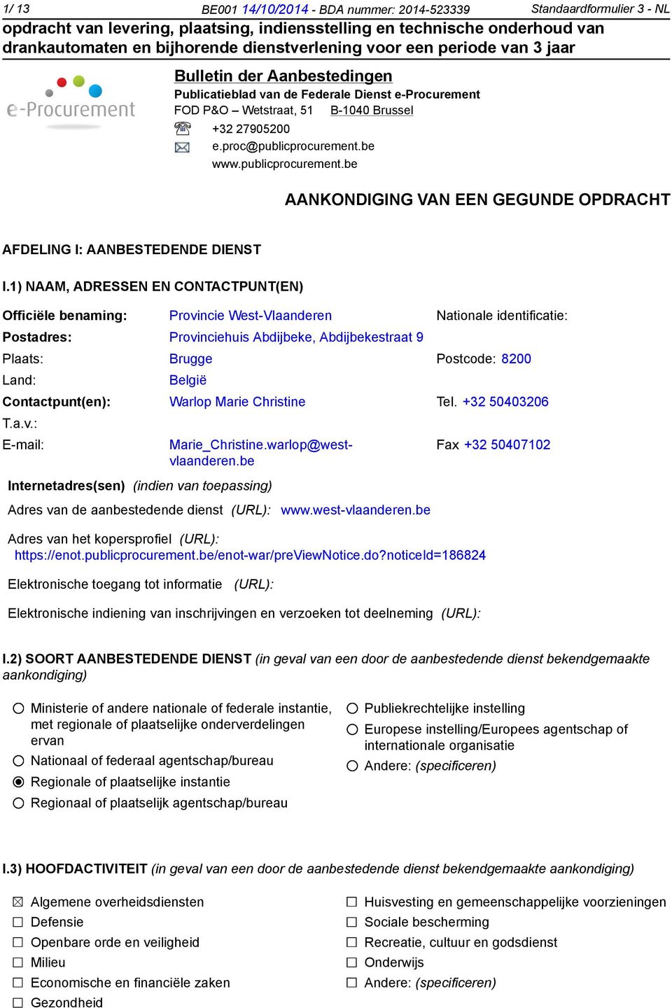 1) NAAM, ADRESSEN EN CONTACTPUNT(EN) Officiële benaming: Provincie West-Vlaanderen Nationale identificatie: Postadres: Provinciehuis Abdijbeke, Abdijbekestraat 9 Plaats: Brugge Postcode: 8200 Land: