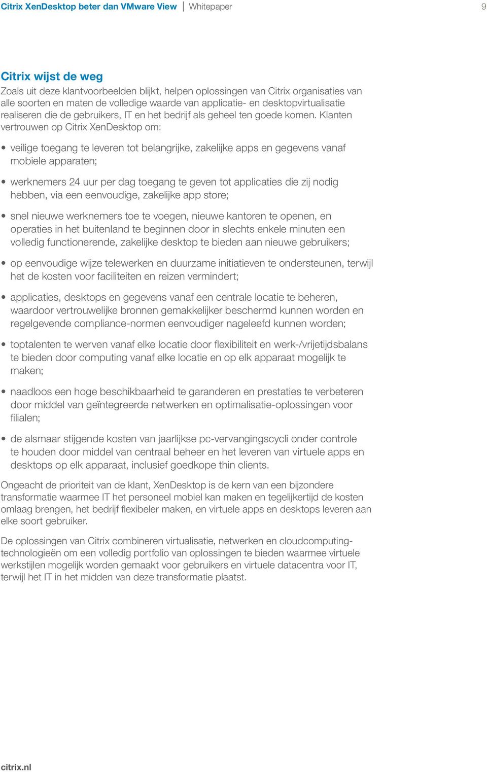 Klanten vertrouwen op Citrix XenDesktop om: veilige toegang te leveren tot belangrijke, zakelijke apps en gegevens vanaf mobiele apparaten; werknemers 24 uur per dag toegang te geven tot applicaties