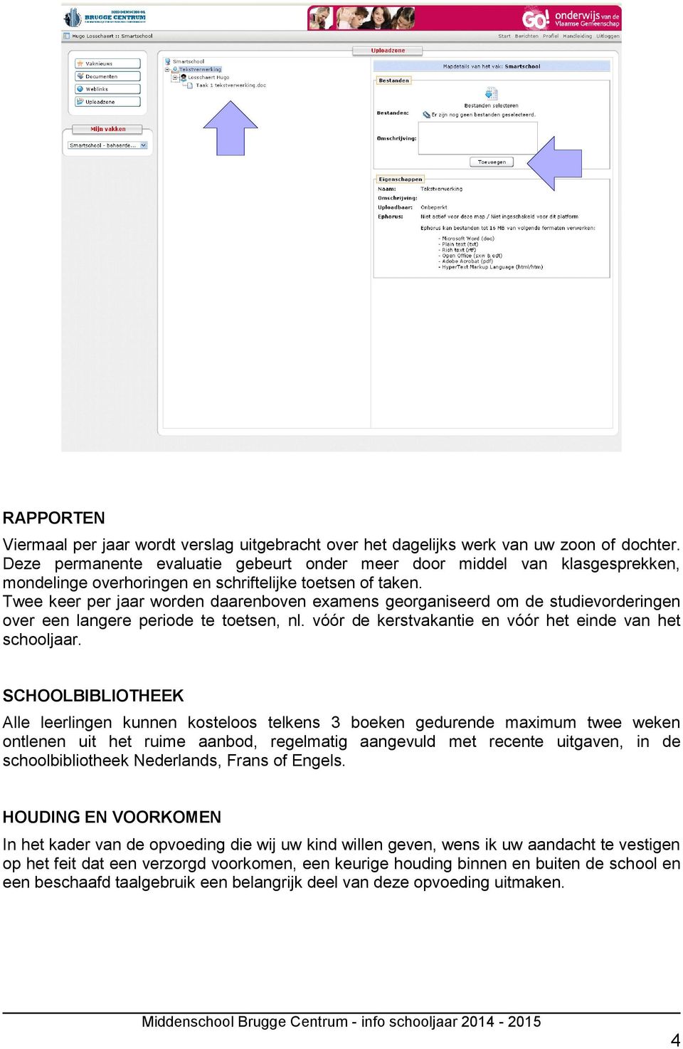 Twee keer per jaar worden daarenboven examens georganiseerd om de studievorderingen over een langere periode te toetsen, nl. vóór de kerstvakantie en vóór het einde van het schooljaar.