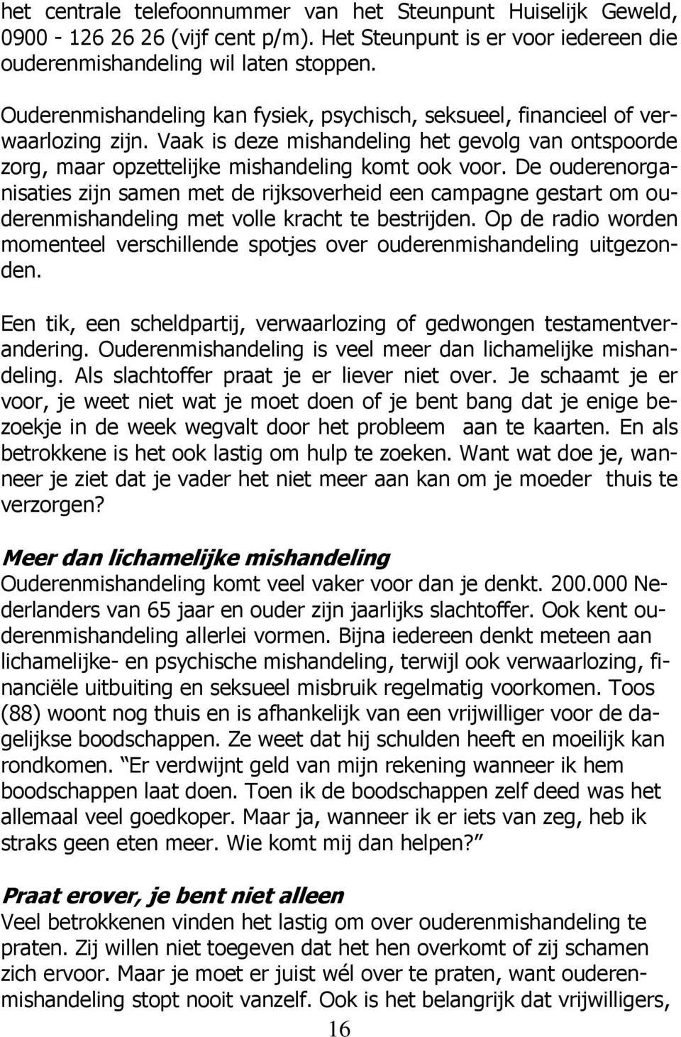 De ouderenorganisaties zijn samen met de rijksoverheid een campagne gestart om ouderenmishandeling met volle kracht te bestrijden.