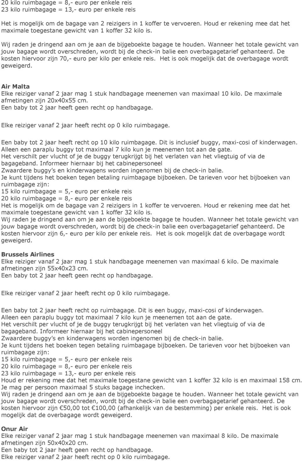 Wanneer het totale gewicht van jouw bagage wordt overschreden, wordt bij de check-in balie een overbagagetarief gehanteerd. De kosten hiervoor zijn 70,- euro per kilo per enkele reis.