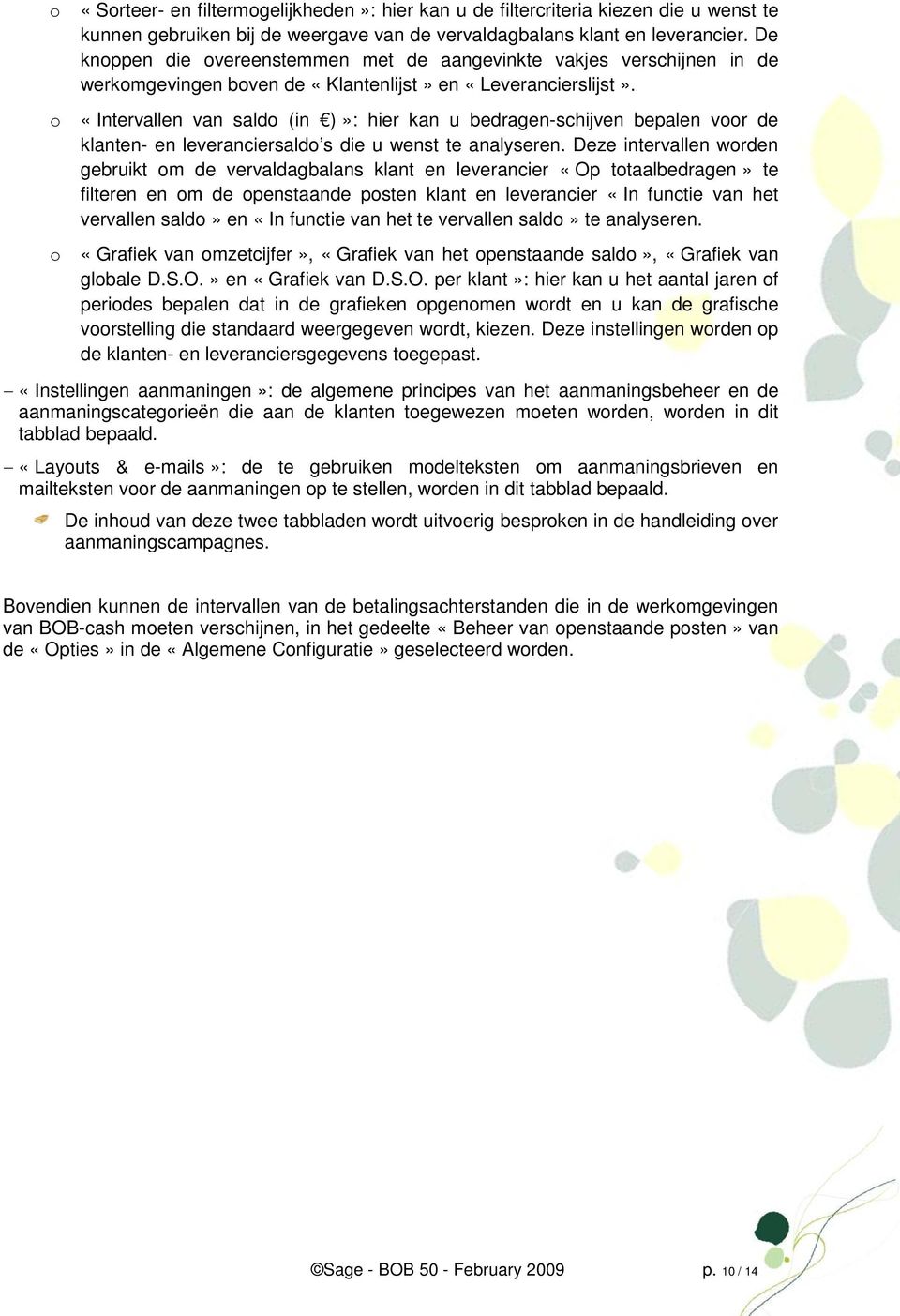 «Intervallen van saldo (in )»: hier kan u bedragen-schijven bepalen voor de klanten- en leveranciersaldo s die u wenst te analyseren.