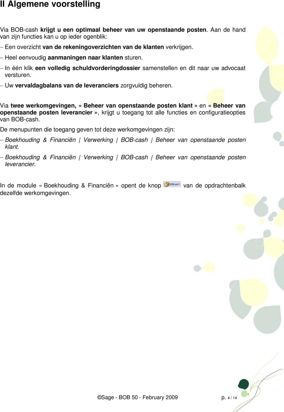 In één klik een volledig schuldvorderingdossier samenstellen en dit naar uw advocaat versturen. Uw vervaldagbalans van de leveranciers zorgvuldig beheren.