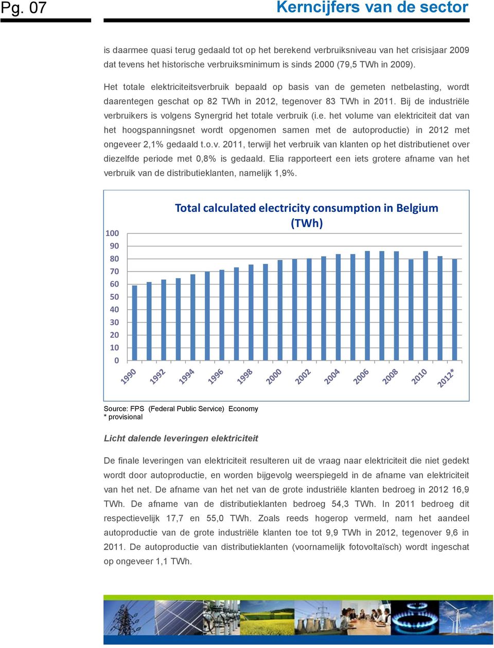 Bij de industriële verbruikers is volgens Synergrid het totale verbruik (i.e. het volume van elektriciteit dat van het hoogspanningsnet wordt opgenomen samen met de autoproductie) in 2012 met ongeveer 2,1% gedaald t.