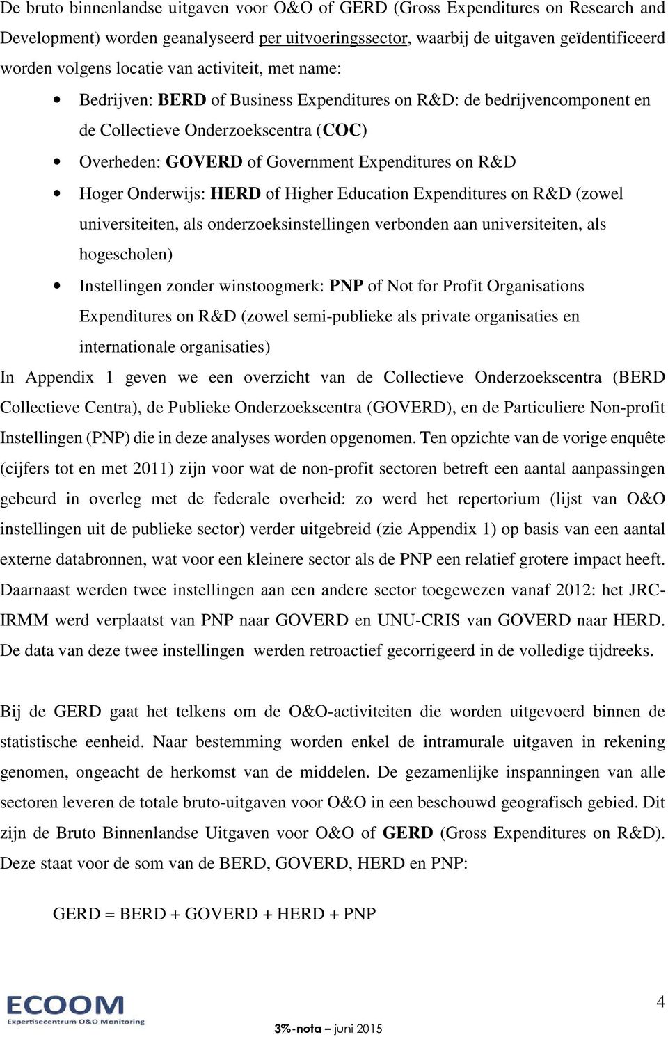 Onderwijs: HERD of Higher Education Expenditures on R&D (zowel universiteiten, als onderzoeksinstellingen verbonden aan universiteiten, als hogescholen) Instellingen zonder winstoogmerk: PNP of Not