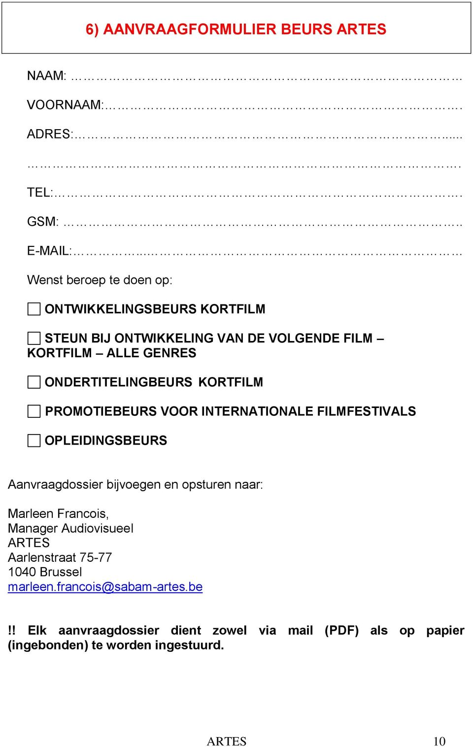 ONDERTITELINGBEURS KORTFILM PROMOTIEBEURS VOOR INTERNATIONALE FILMFESTIVALS OPLEIDINGSBEURS Aanvraagdossier bijvoegen en opsturen naar: