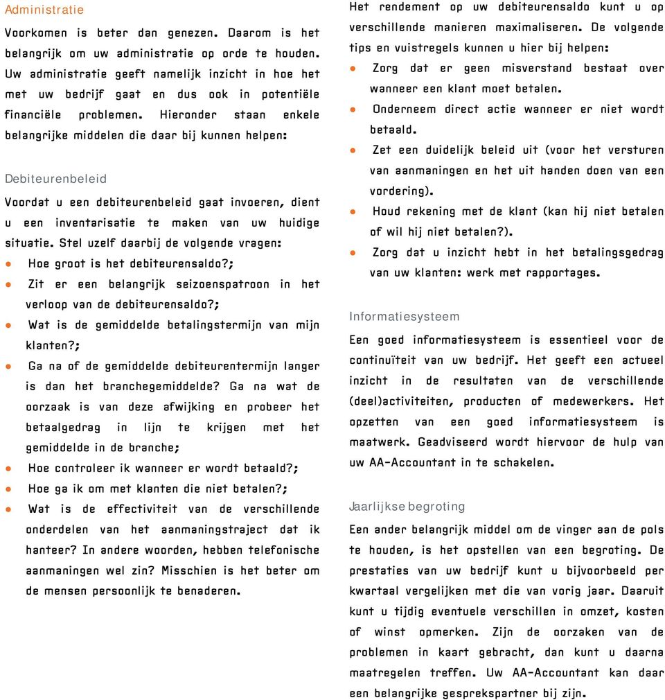 Hieronder staan enkele belangrijke middelen die daar bij kunnen helpen: Debiteurenbeleid Voordat u een debiteurenbeleid gaat invoeren, dient u een inventarisatie te maken van uw huidige situatie.