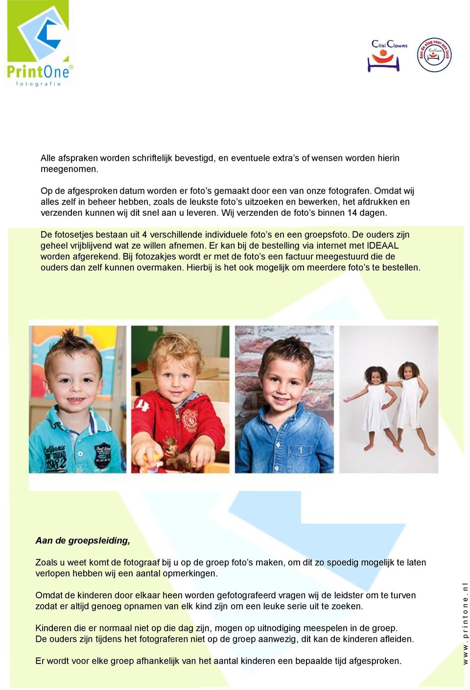 De fotosetjes bestaan uit 4 verschillende individuele foto s en een groepsfoto. De ouders zijn geheel vrijblijvend wat ze willen afnemen.