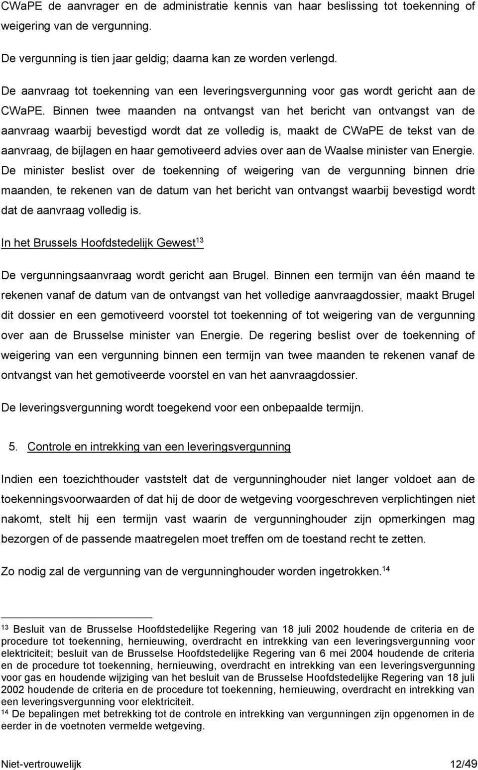 Binnen twee maanden na ontvangst van het bericht van ontvangst van de aanvraag waarbij bevestigd wordt dat ze volledig is, maakt de CWaPE de tekst van de aanvraag, de bijlagen en haar gemotiveerd