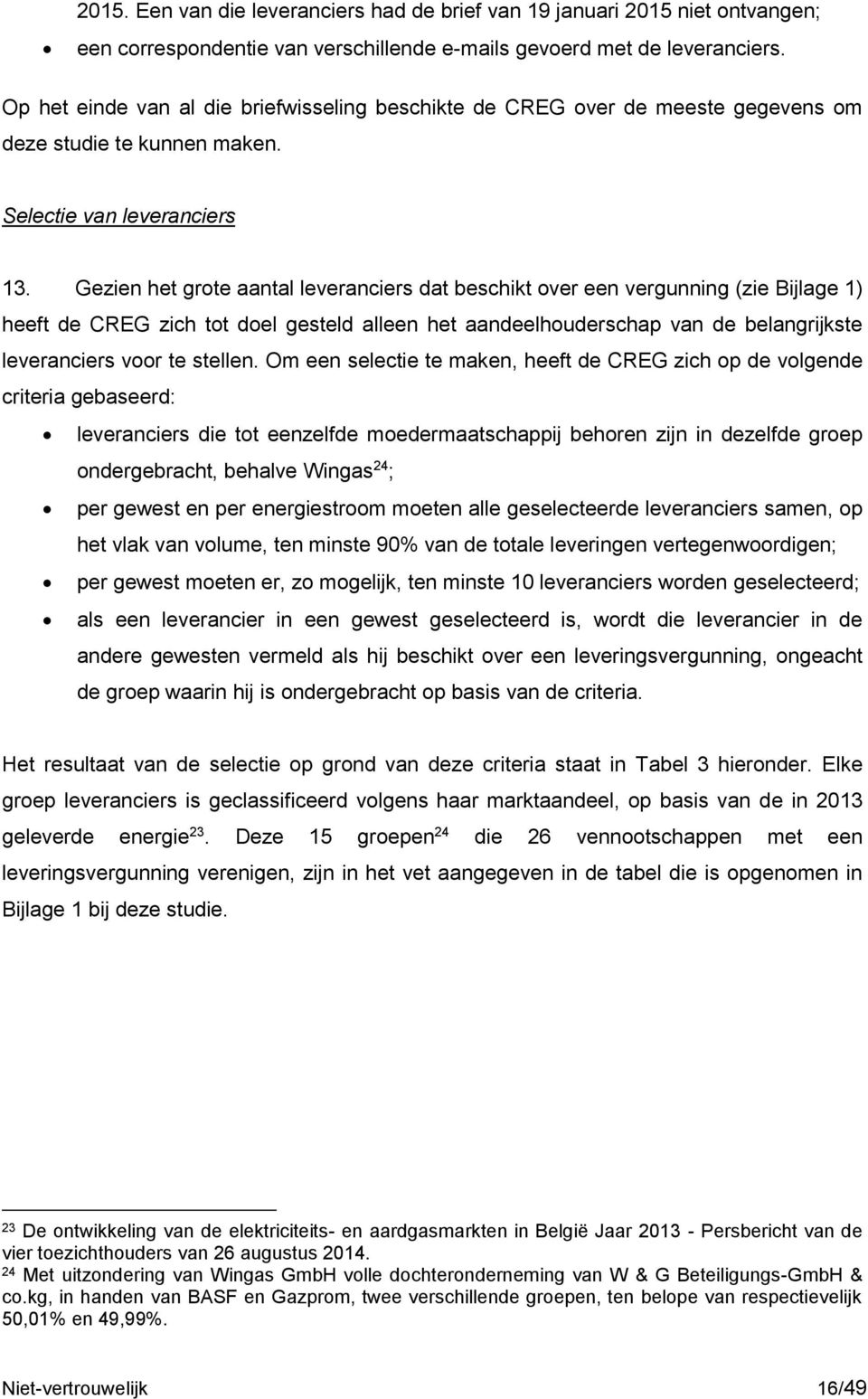 Gezien het grote aantal leveranciers dat beschikt over een vergunning (zie Bijlage 1) heeft de CREG zich tot doel gesteld alleen het aandeelhouderschap van de belangrijkste leveranciers voor te