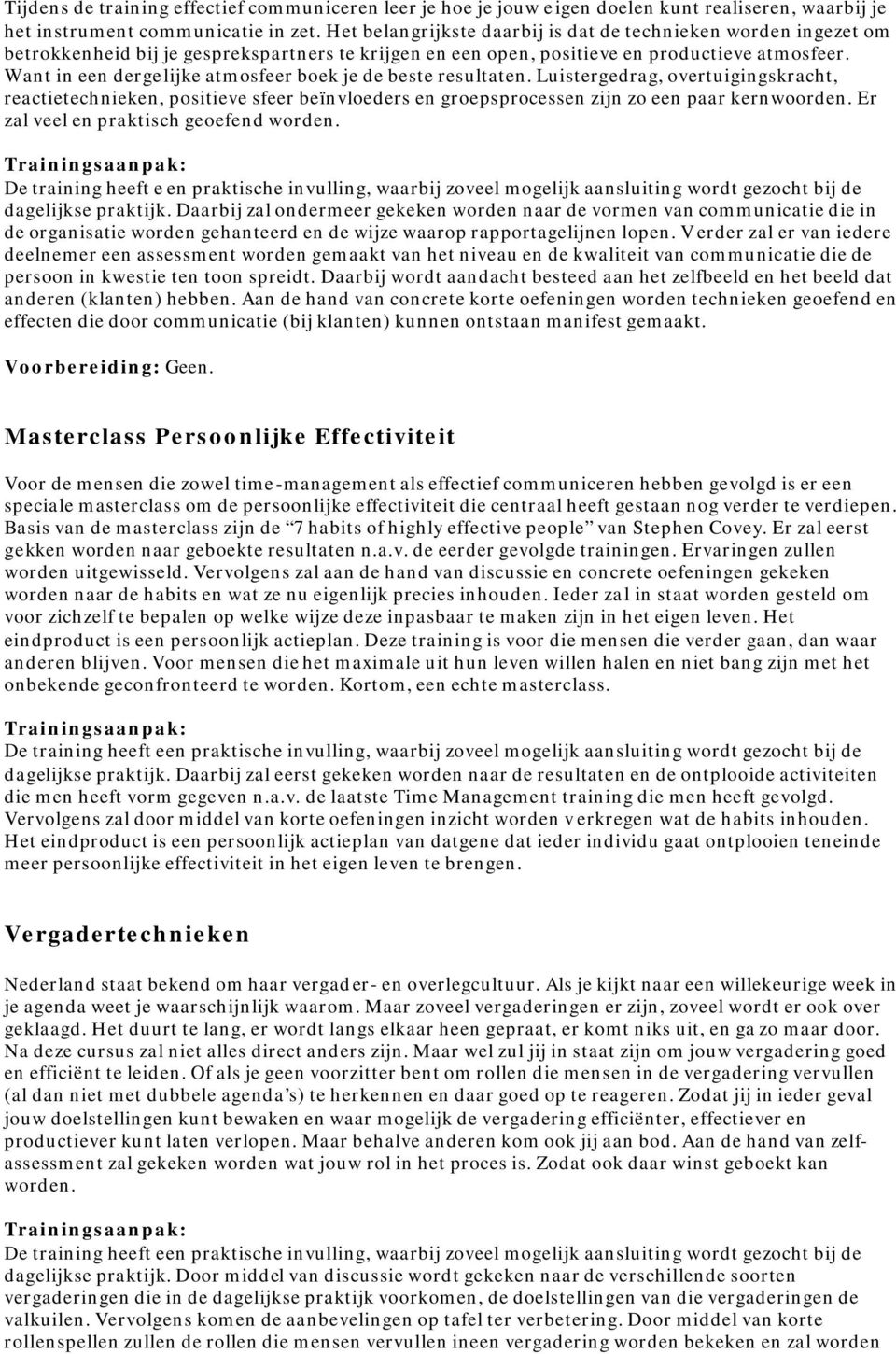 Want in een dergelijke atmosfeer boek je de beste resultaten. Luistergedrag, overtuigingskracht, reactietechnieken, positieve sfeer beïnvloeders en groepsprocessen zijn zo een paar kernwoorden.