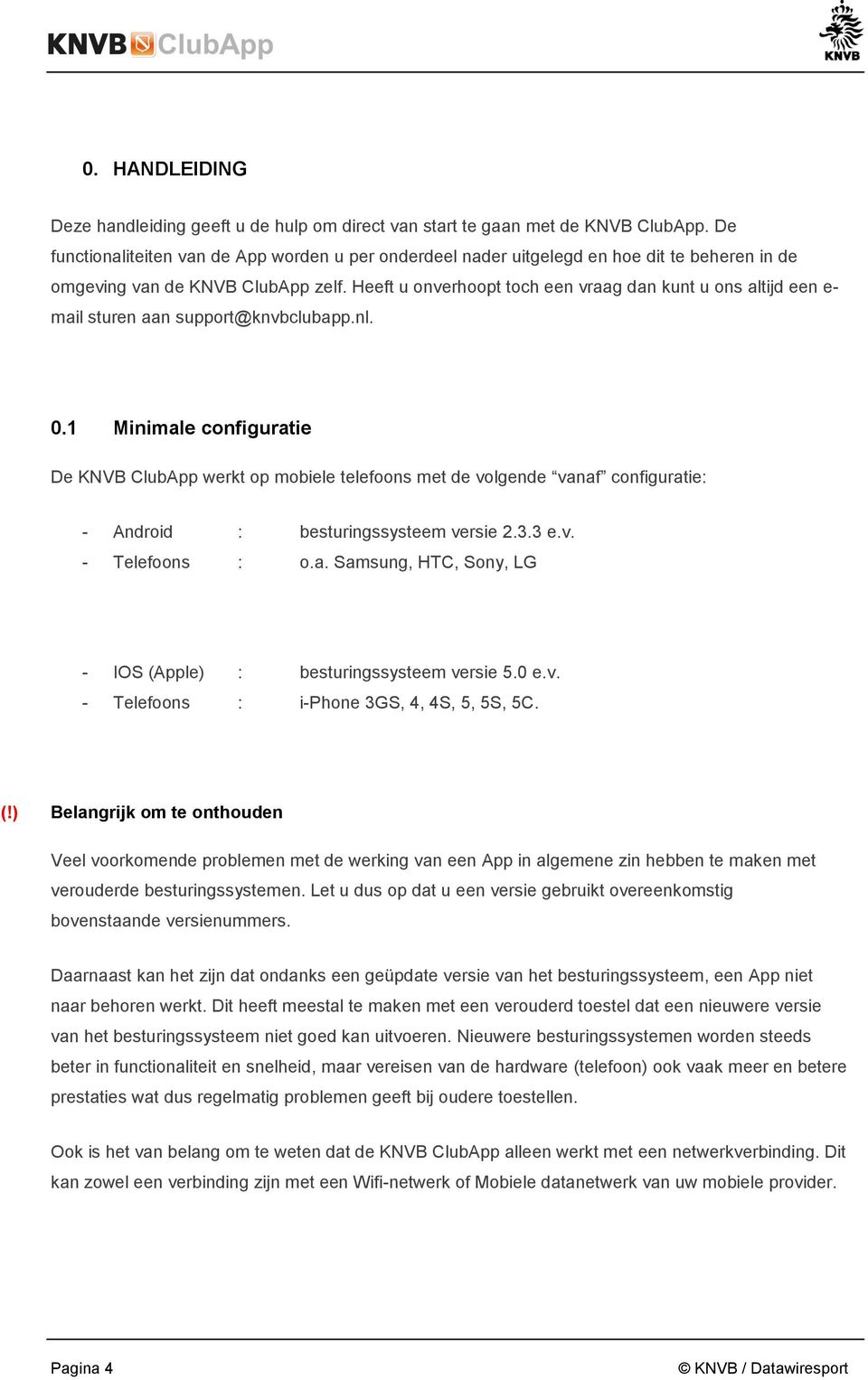 Heeft u onverhoopt toch een vraag dan kunt u ons altijd een e- mail sturen aan support@knvbclubapp.nl. 0.