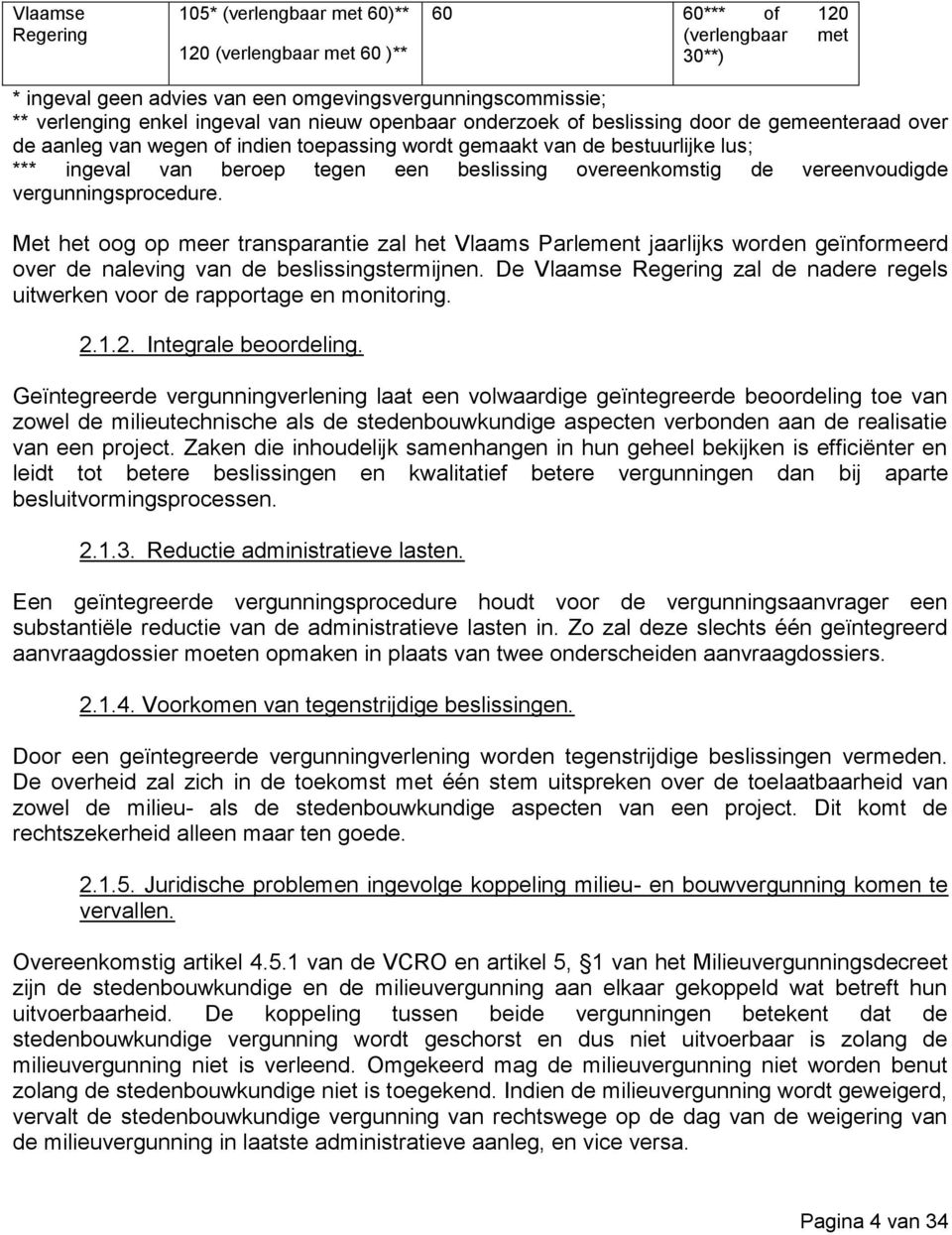 beslissing overeenkomstig de vereenvoudigde vergunningsprocedure. Met het oog op meer transparantie zal het Vlaams Parlement jaarlijks worden geïnformeerd over de naleving van de beslissingstermijnen.