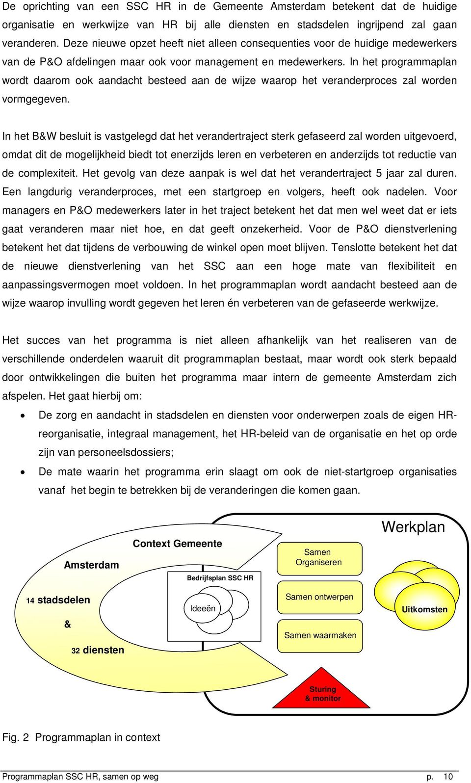 In het programmaplan wordt daarom ook aandacht besteed aan de wijze waarop het veranderproces zal worden vormgegeven.